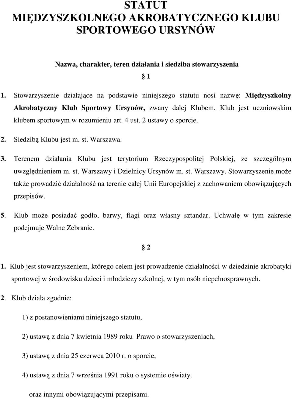 4 ust. 2 ustawy o sporcie. 2. Siedzibą Klubu jest m. st. Warszawa. 3. Terenem działania Klubu jest terytorium Rzeczypospolitej Polskiej, ze szczególnym uwzględnieniem m. st. Warszawy i Dzielnicy Ursynów m.