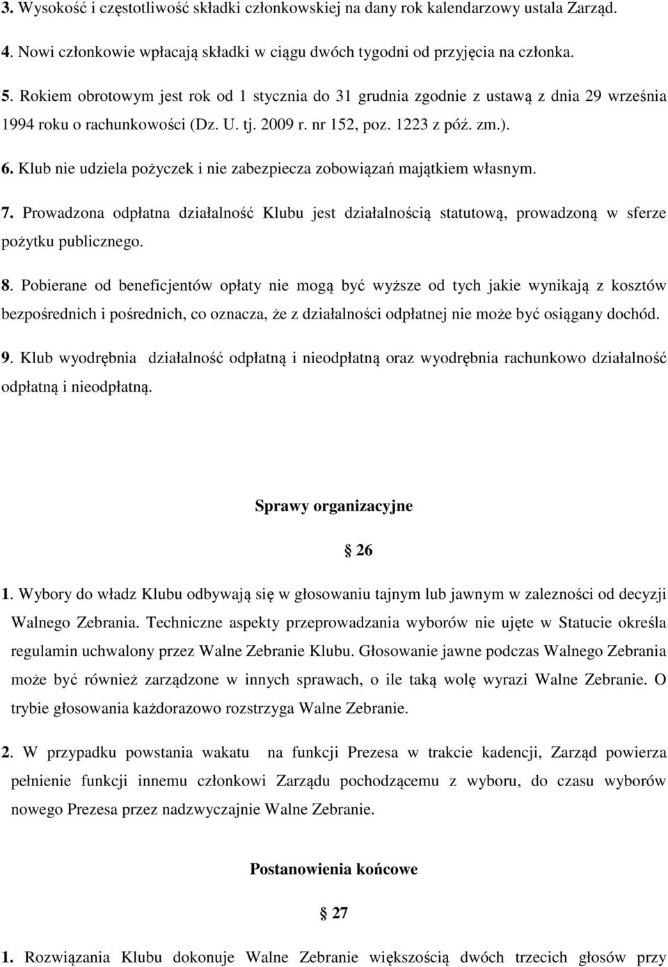 Klub nie udziela pożyczek i nie zabezpiecza zobowiązań majątkiem własnym. 7. Prowadzona odpłatna działalność Klubu jest działalnością statutową, prowadzoną w sferze pożytku publicznego. 8.