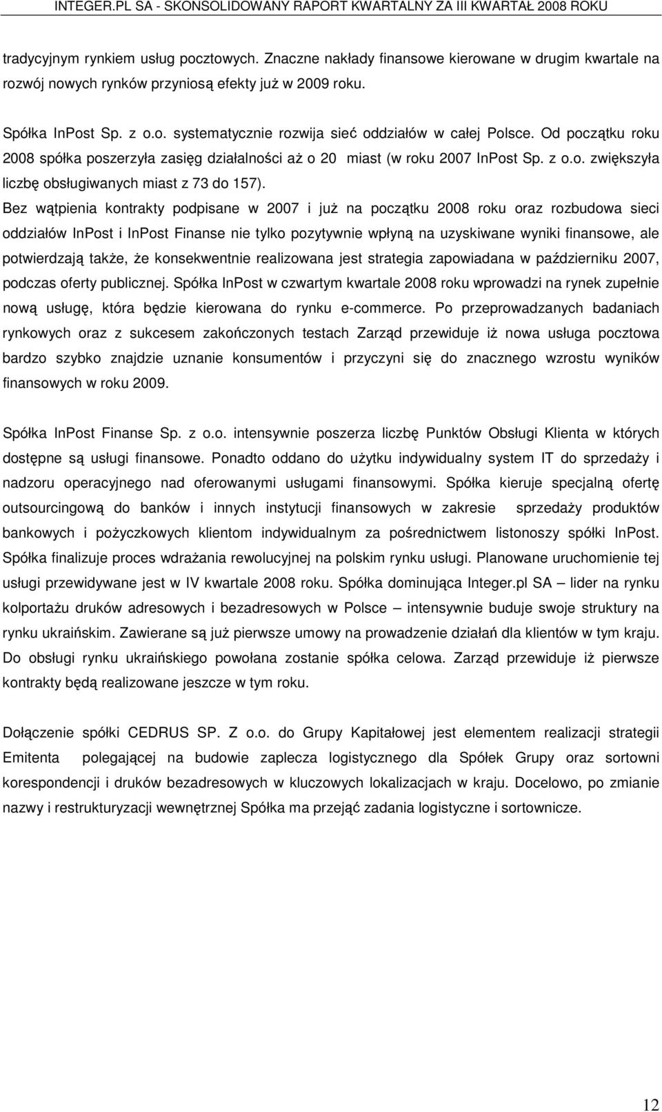 Bez wątpienia kontrakty podpisane w 2007 i juŝ na początku 2008 roku oraz rozbudowa sieci oddziałów InPost i InPost Finanse nie tylko pozytywnie wpłyną na uzyskiwane wyniki finansowe, ale