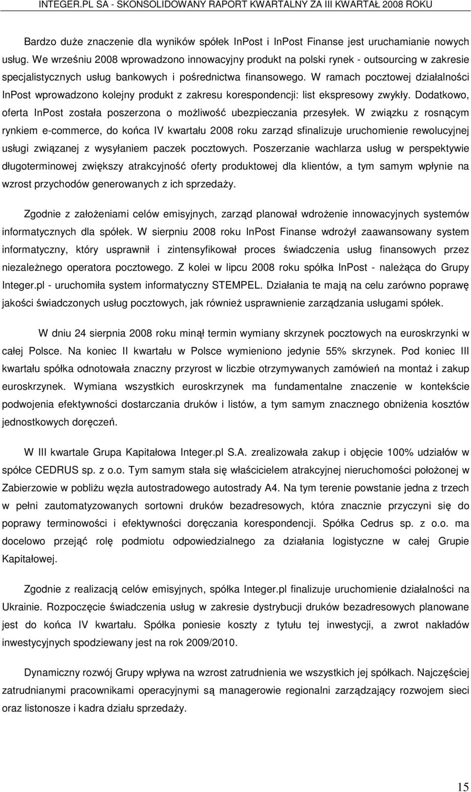 W ramach pocztowej działalności InPost wprowadzono kolejny produkt z zakresu korespondencji: list ekspresowy zwykły. Dodatkowo, oferta InPost została poszerzona o moŝliwość ubezpieczania przesyłek.