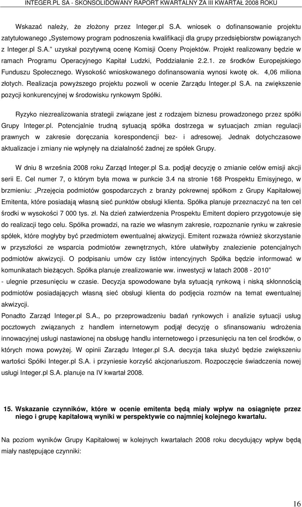 4,06 miliona złotych. Realizacja powyŝszego projektu pozwoli w ocenie Zarządu Integer.pl S.A. na zwiększenie pozycji konkurencyjnej w środowisku rynkowym Spółki.