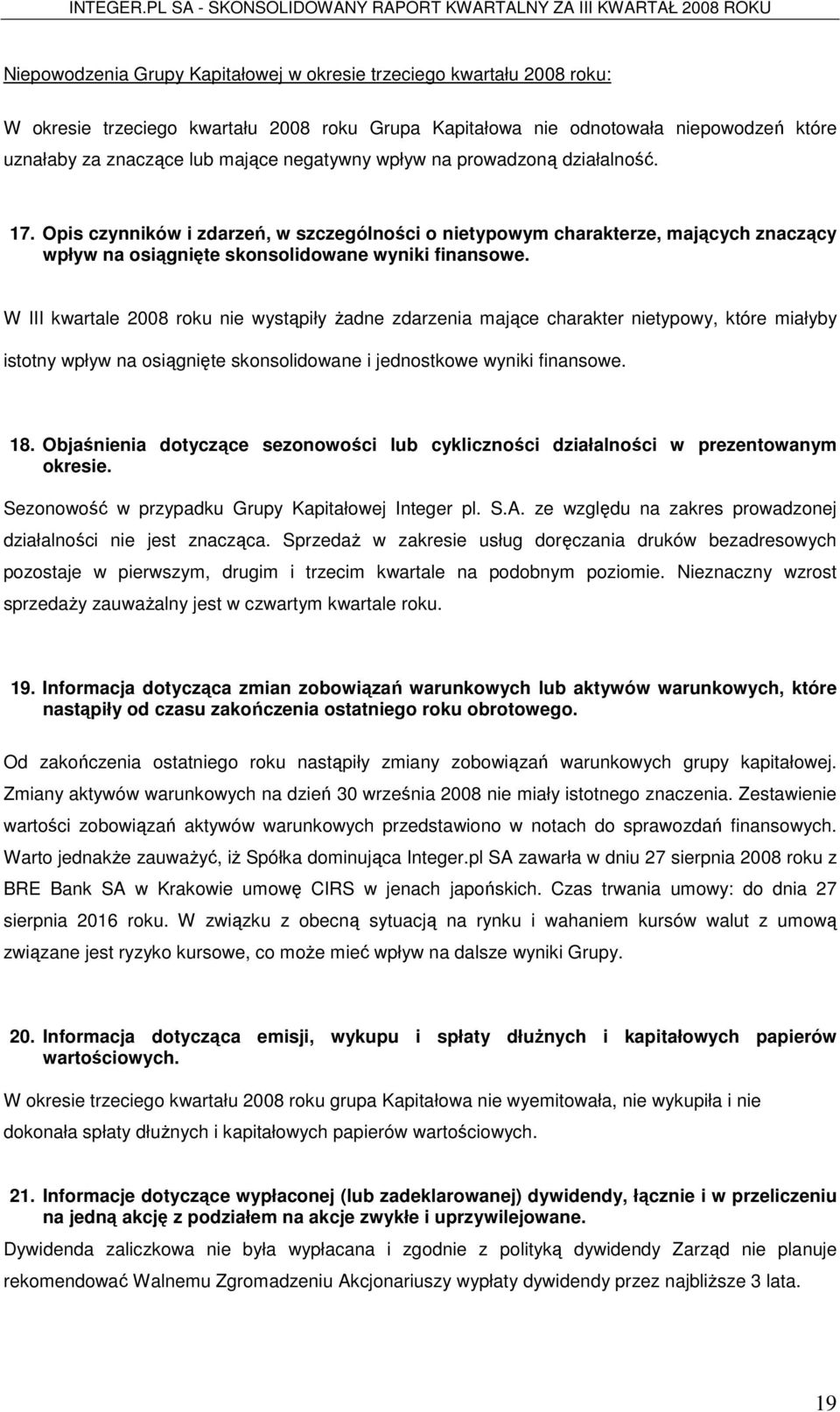 W III kwartale 2008 roku nie wystąpiły Ŝadne zdarzenia mające charakter nietypowy, które miałyby istotny wpływ na osiągnięte skonsolidowane i jednostkowe wyniki finansowe. 18.