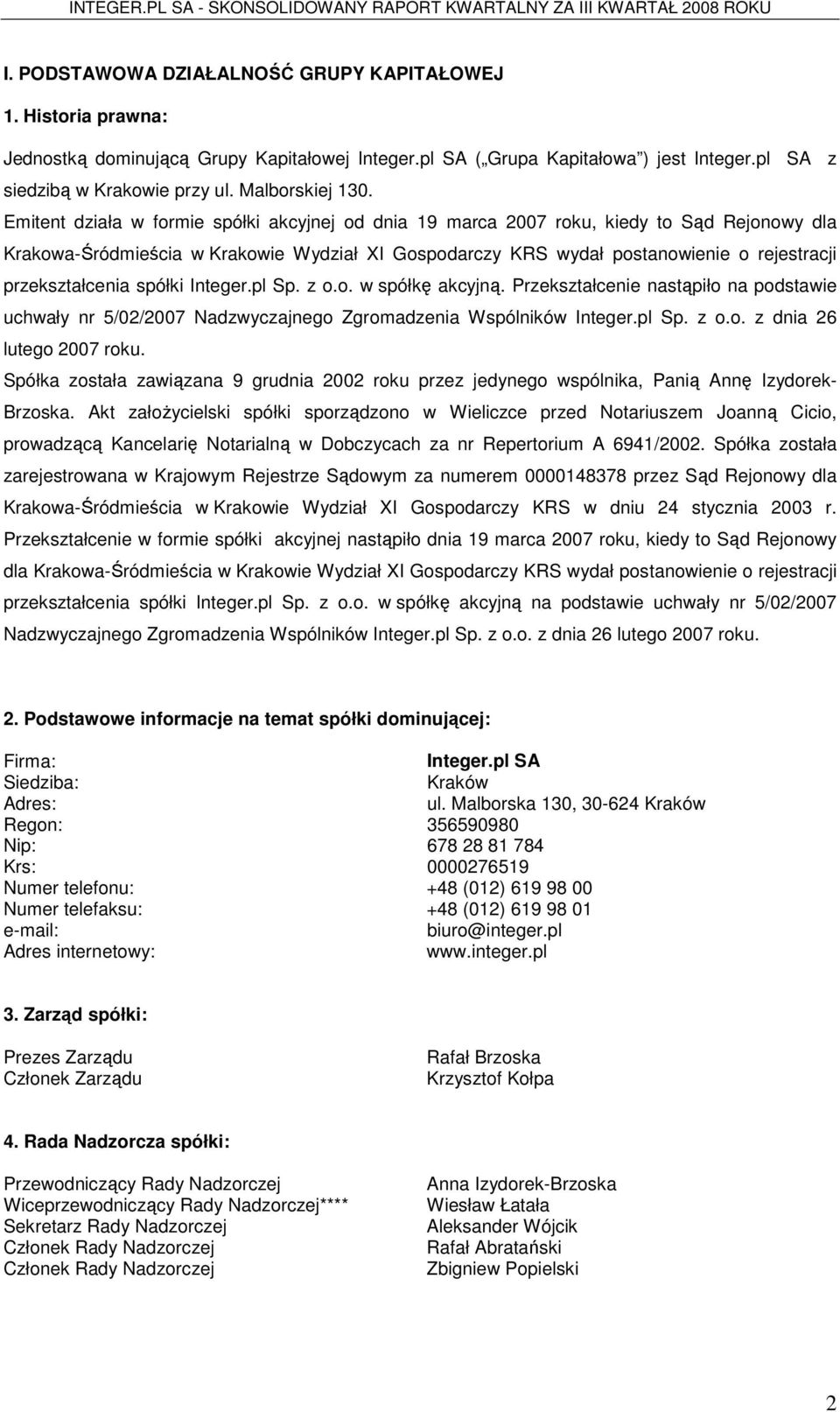 Emitent działa w formie spółki akcyjnej od dnia 19 marca 2007 roku, kiedy to Sąd Rejonowy dla Krakowa-Śródmieścia w Krakowie Wydział XI Gospodarczy KRS wydał postanowienie o rejestracji