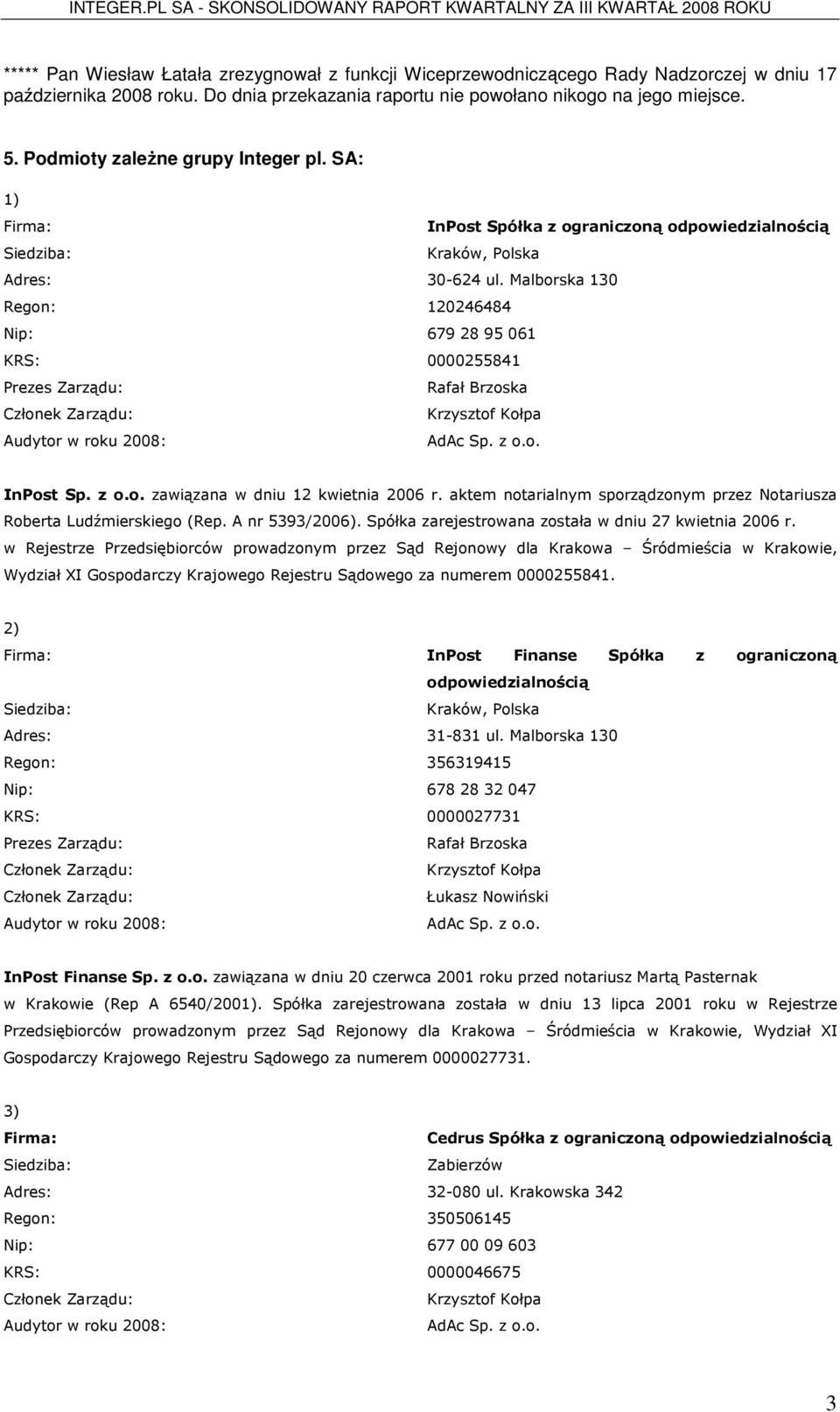 Malborska 130 Regon: 120246484 Nip: 679 28 95 061 KRS: 0000255841 Prezes Zarządu: Rafał Brzoska Członek Zarządu: Krzysztof Kołpa Audytor w roku 2008: AdAc Sp. z o.o. InPost Sp. z o.o. zawiązana w dniu 12 kwietnia 2006 r.