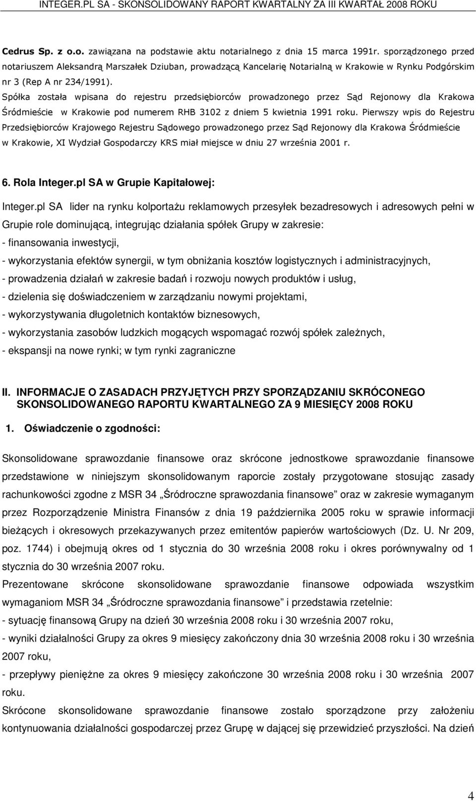 Spółka została wpisana do rejestru przedsiębiorców prowadzonego przez Sąd Rejonowy dla Krakowa Śródmieście w Krakowie pod numerem RHB 3102 z dniem 5 kwietnia 1991 roku.