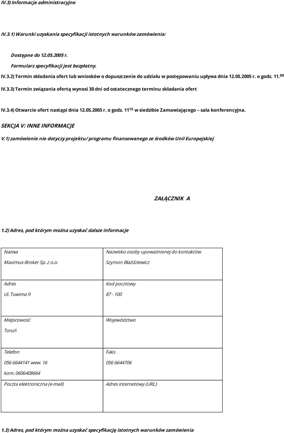 SEKCJA V: INNE INFORMACJE V.1) zamówienie nie dotyczy projektu/ programu finansowanego ze środków Unii Europejskiej ZAŁĄCZNIK A 1.2), pod którym można uzyskać dalsze informacje Maximus-Broker Sp. z o.