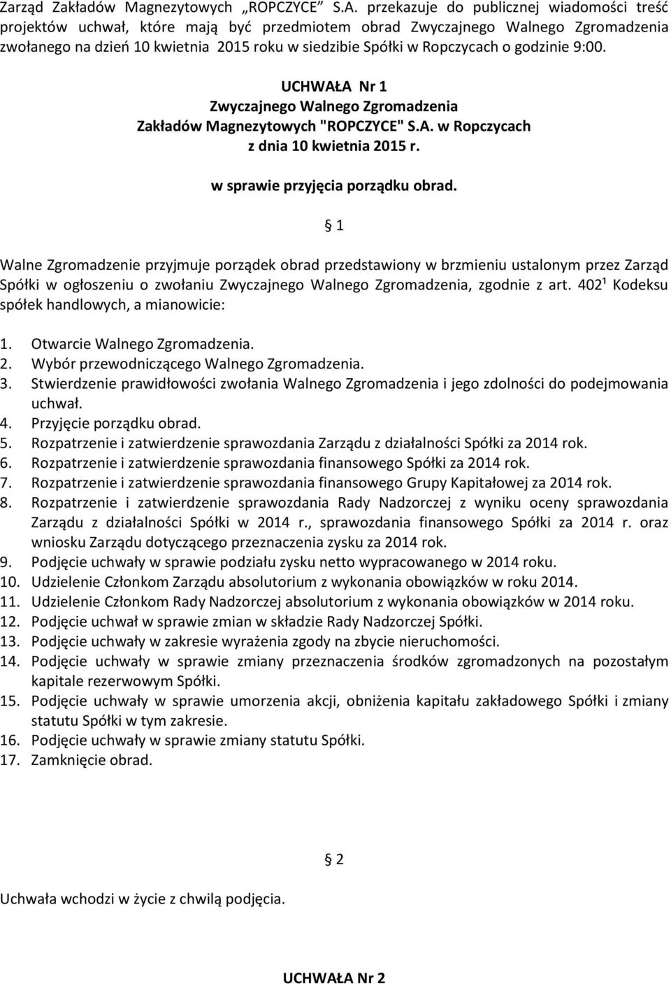 UCHWAŁA Nr 1 w sprawie przyjęcia porządku obrad. Walne Zgromadzenie przyjmuje porządek obrad przedstawiony w brzmieniu ustalonym przez Zarząd Spółki w ogłoszeniu o zwołaniu, zgodnie z art.