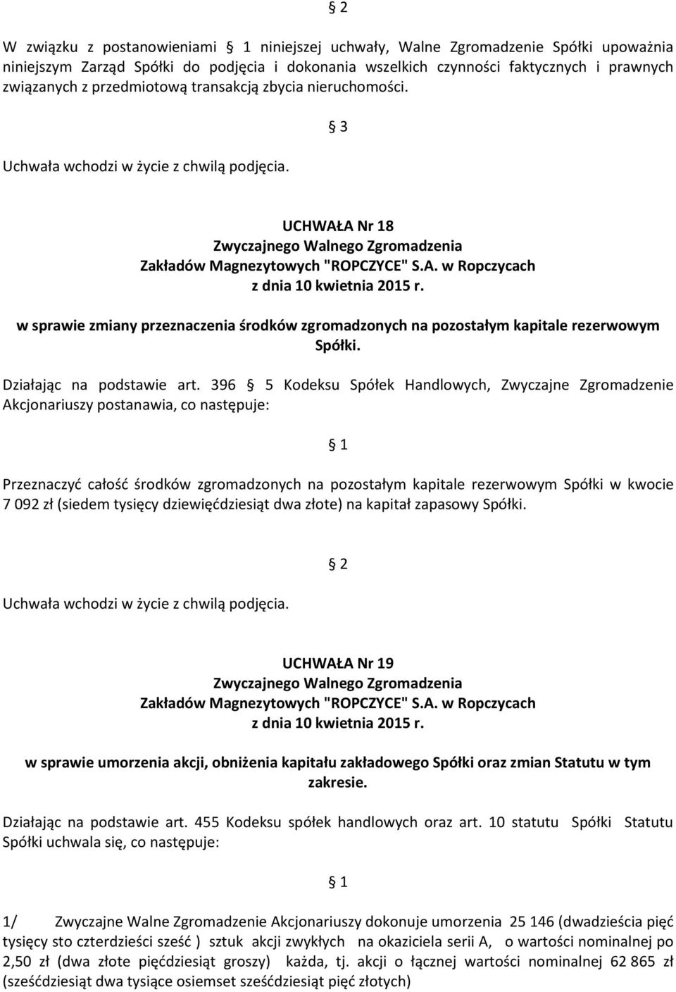 396 5 Kodeksu Spółek Handlowych, Zwyczajne Zgromadzenie Akcjonariuszy postanawia, co następuje: Przeznaczyć całość środków zgromadzonych na pozostałym kapitale rezerwowym Spółki w kwocie 7 092 zł