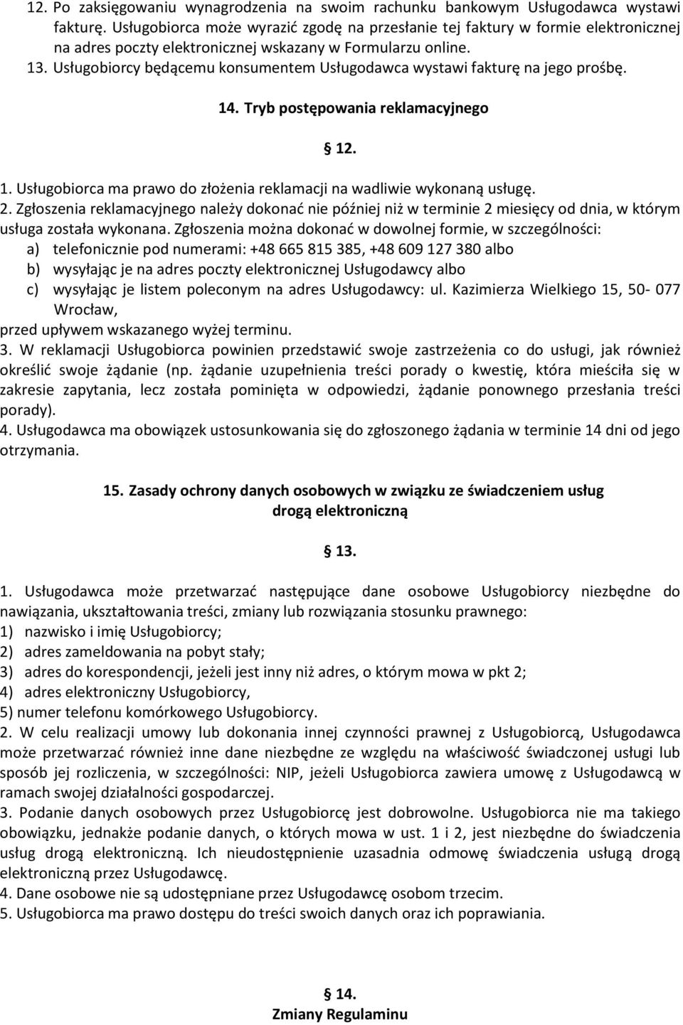 Usługobiorcy będącemu konsumentem Usługodawca wystawi fakturę na jego prośbę. 14. Tryb postępowania reklamacyjnego 12. 1. Usługobiorca ma prawo do złożenia reklamacji na wadliwie wykonaną usługę. 2.