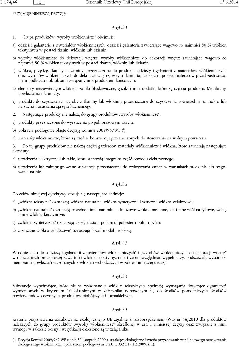 tkanin, włóknin lub dzianin; b) wyroby włókiennicze do dekoracji wnętrz: wyroby włókiennicze do dekoracji wnętrz zawierające wagowo co najmniej 80 % włókien tekstylnych w postaci tkanin, włóknin lub