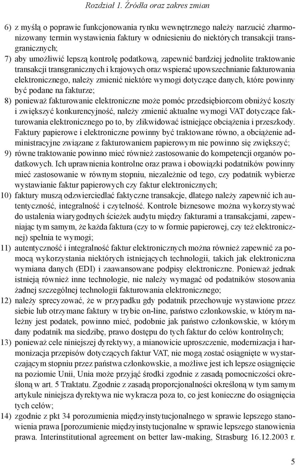 aby umożliwić lepszą kontrolę podatkową, zapewnić bardziej jednolite traktowanie transakcji transgranicznych i krajowych oraz wspierać upowszechnianie fakturowania elektronicznego, należy zmienić