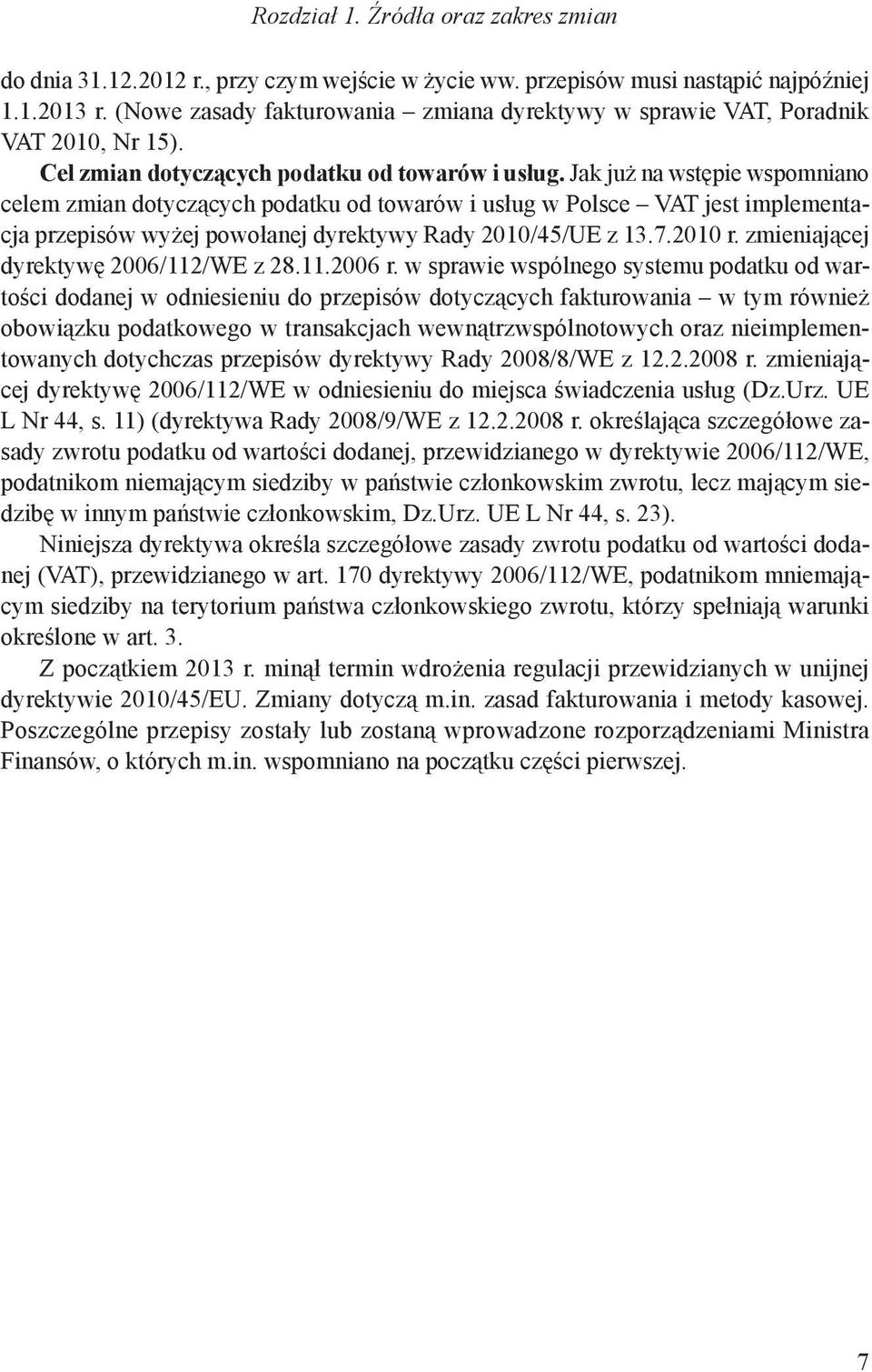 Jak już na wstępie wspomniano celem zmian dotyczących podatku od towarów i usług w Polsce VAT jest implementacja przepisów wyżej powołanej dyrektywy Rady 2010/45/UE z 13.7.2010 r.