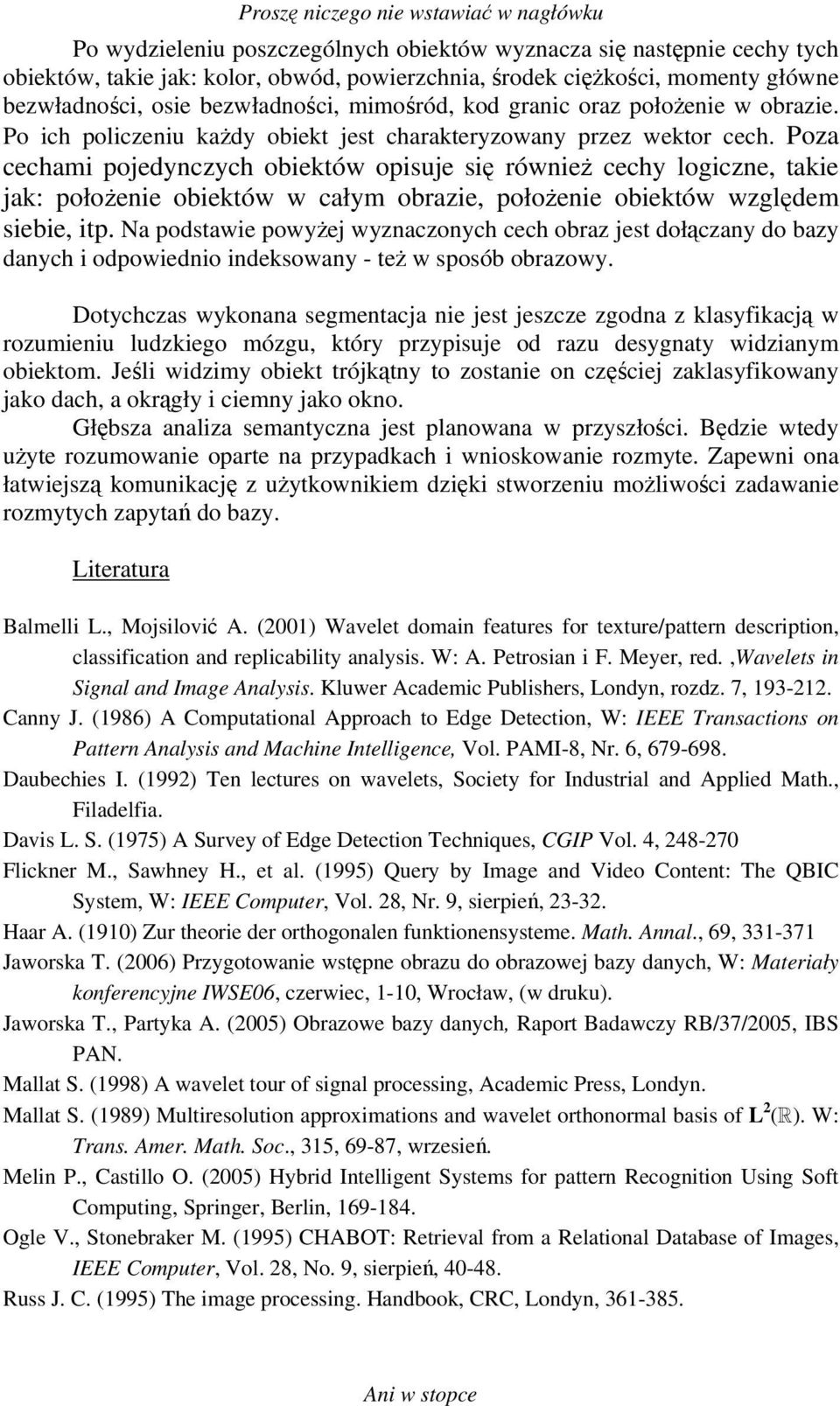 Poza cechami pojedynczych obiektów opisuje się również cechy logiczne, takie jak: położenie obiektów w całym obrazie, położenie obiektów względem siebie, itp.