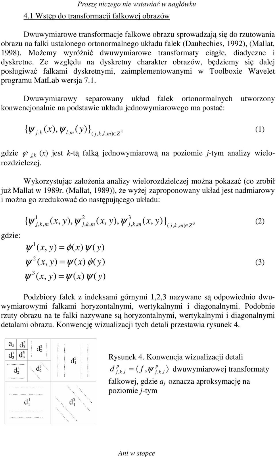 Ze względu na dyskretny charakter obrazów, będziemy się dalej posługiwać falkami dyskretnymi, zaimplementowanymi w Toolboxie Wavelet programu MatLab wersja 7.1.