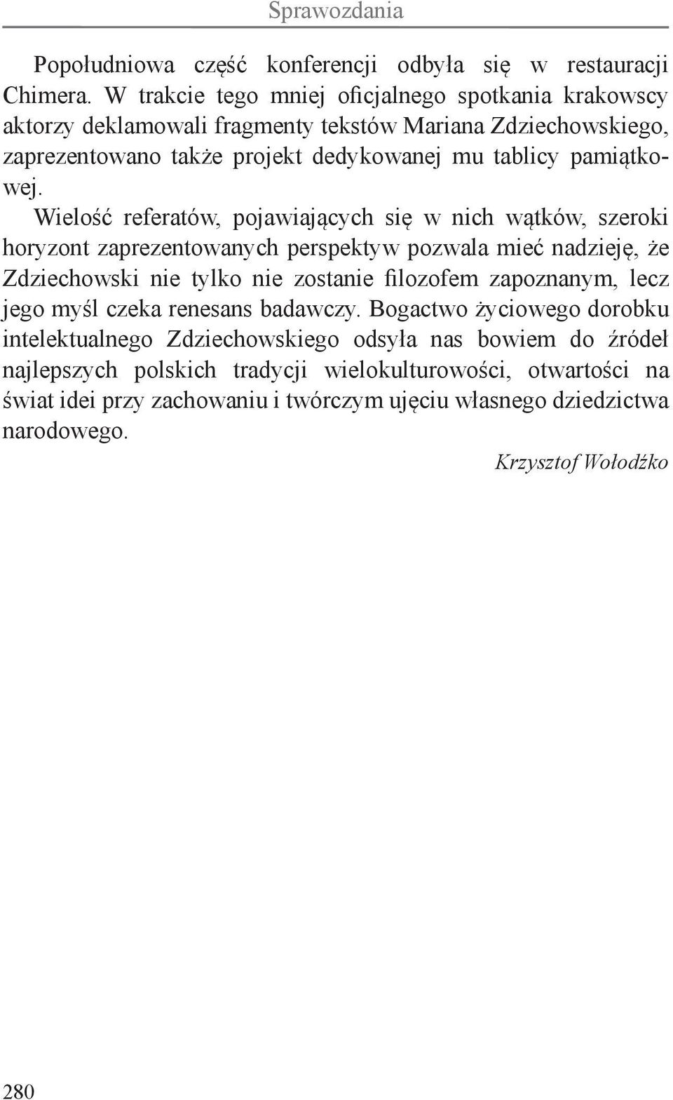 Wielość referatów, pojawiających się w nich wątków, szeroki horyzont zaprezentowanych perspektyw pozwala mieć nadzieję, że Zdziechowski nie tylko nie zostanie filozofem
