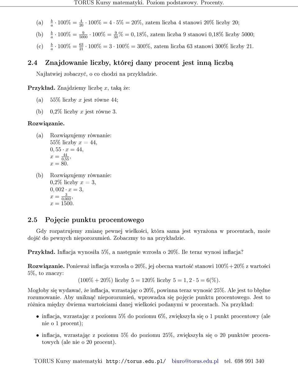 Znajdziemy liczb x, tak»e: (a) 55% liczby x jest równe 44; (b) 0,2% liczby x jest równe 3. Rozwi zanie. (a) (b) Rozwi zujemy równanie: 55% liczby x = 44, 0, 55 x = 44, x = 44, 0,55 x = 80.