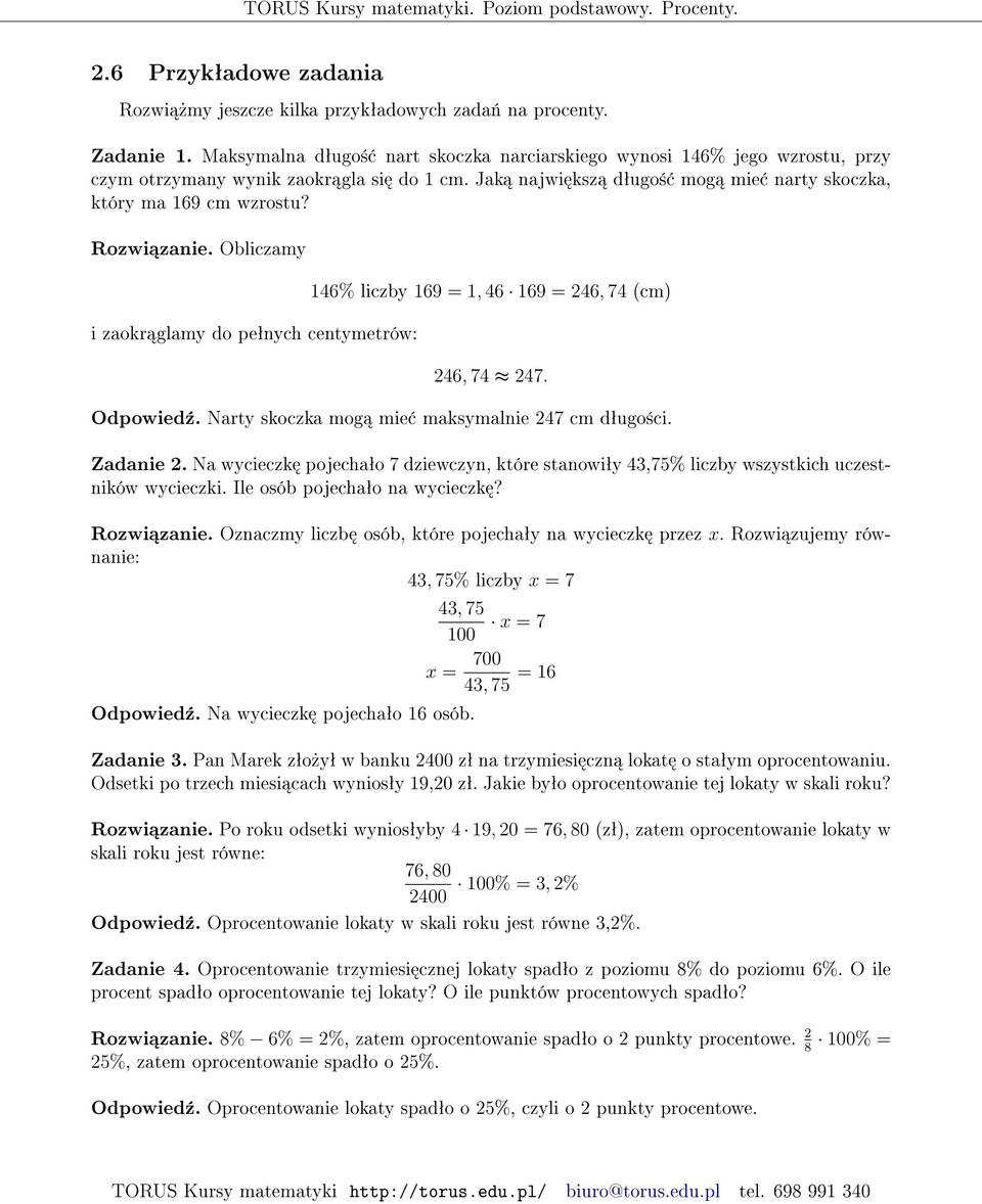 Obliczamy i zaokr glamy do peªnych centymetrów: 146% liczby 169 = 1, 46 169 = 246, 74 (cm) 246, 74 247. Odpowied¹. Narty skoczka mog mie maksymalnie 247 cm dªugo±ci. Zadanie 2.