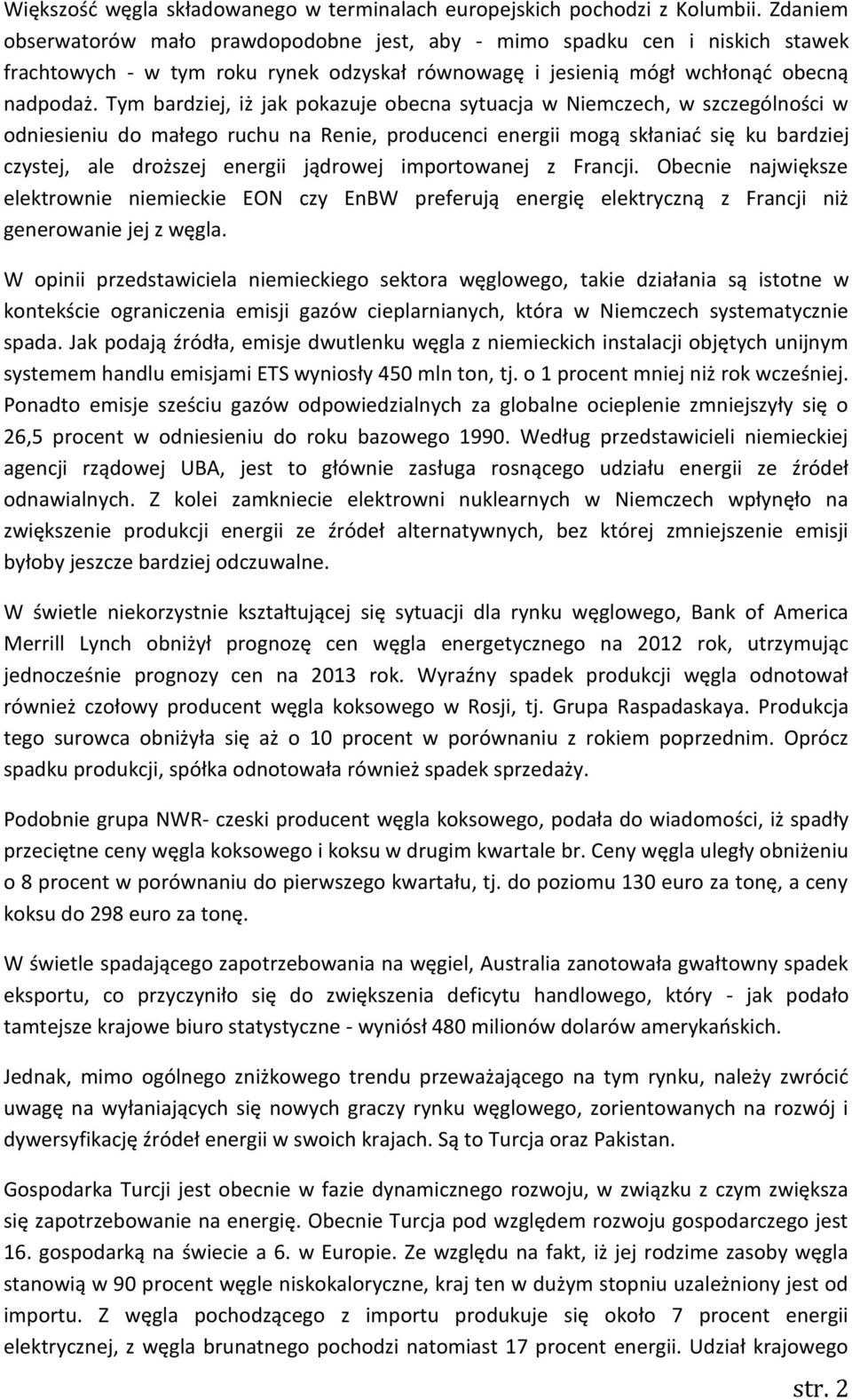 Tym bardziej, iż jak pokazuje obecna sytuacja w Niemczech, w szczególności w odniesieniu do małego ruchu na Renie, producenci energii mogą skłaniać się ku bardziej czystej, ale droższej energii