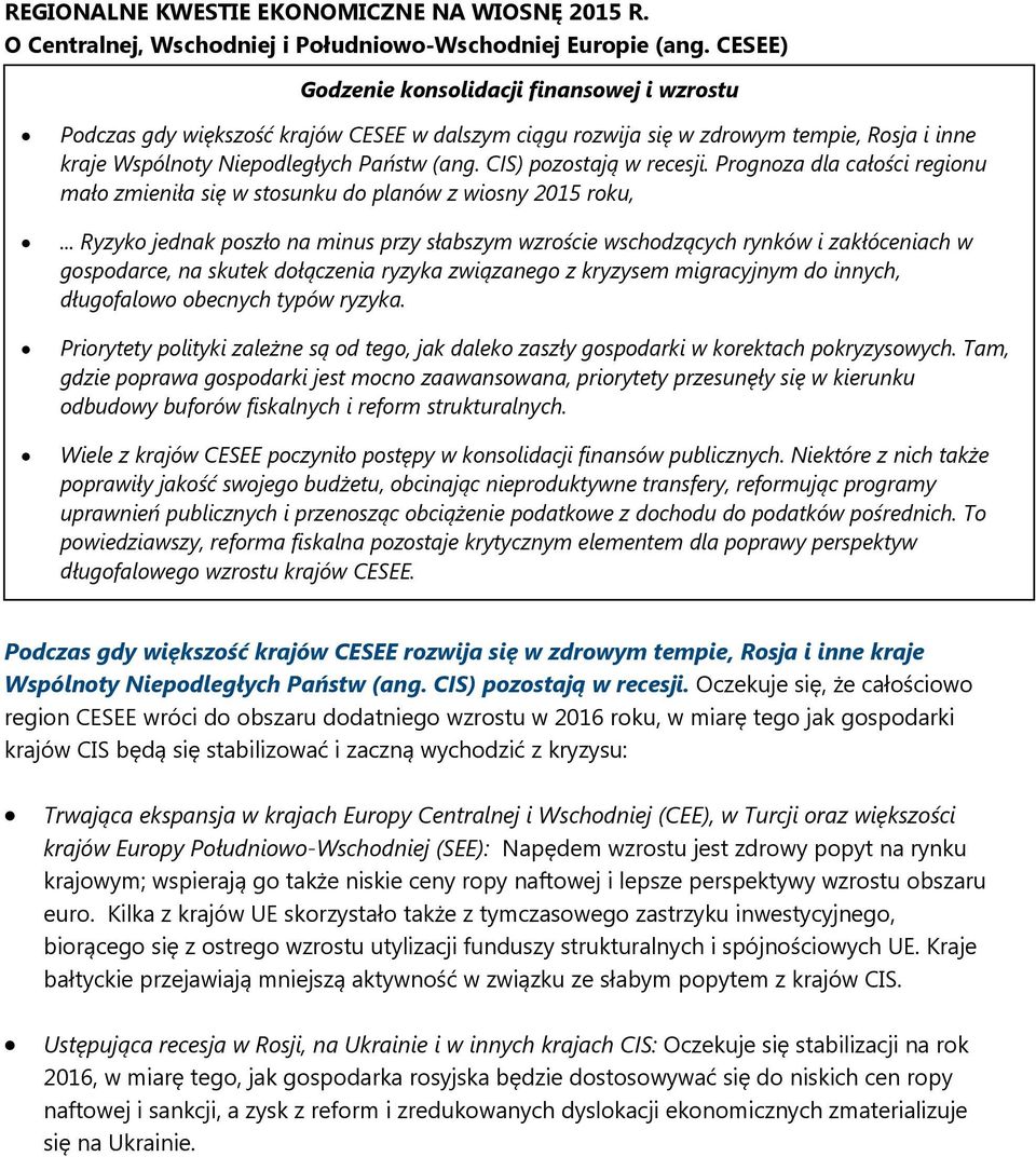 CIS) pozostają w recesji. Prognoza dla całości regionu mało zmieniła się w stosunku do planów z wiosny 2015 roku,.