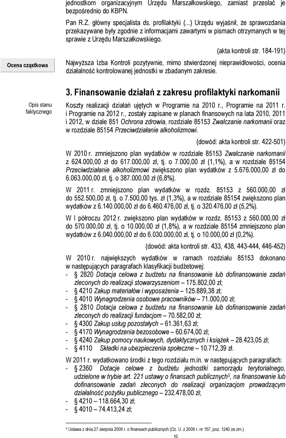 184-191) NajwyŜsza Izba Kontroli pozytywnie, mimo stwierdzonej nieprawidłowości, ocenia działalność kontrolowanej jednostki w zbadanym zakresie. 3.