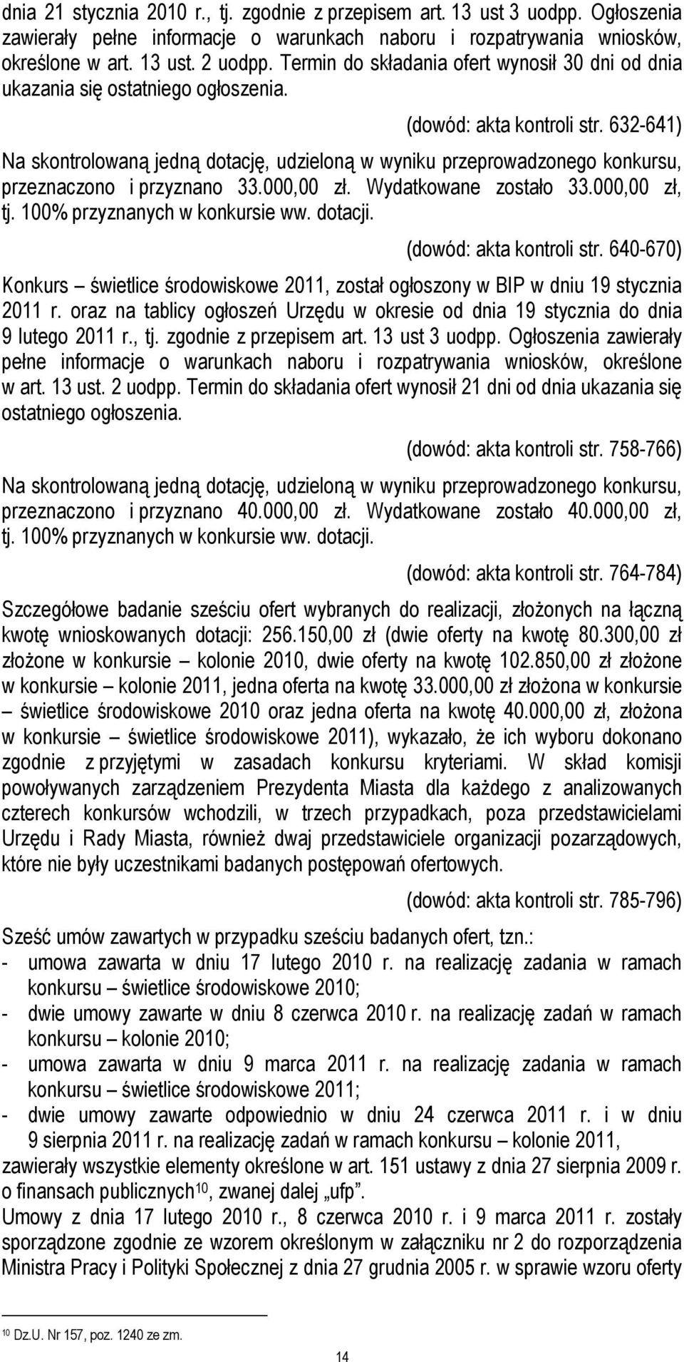 632-641) Na skontrolowaną jedną dotację, udzieloną w wyniku przeprowadzonego konkursu, przeznaczono i przyznano 33.000,00 zł. Wydatkowane zostało 33.000,00 zł, tj. 100% przyznanych w konkursie ww.