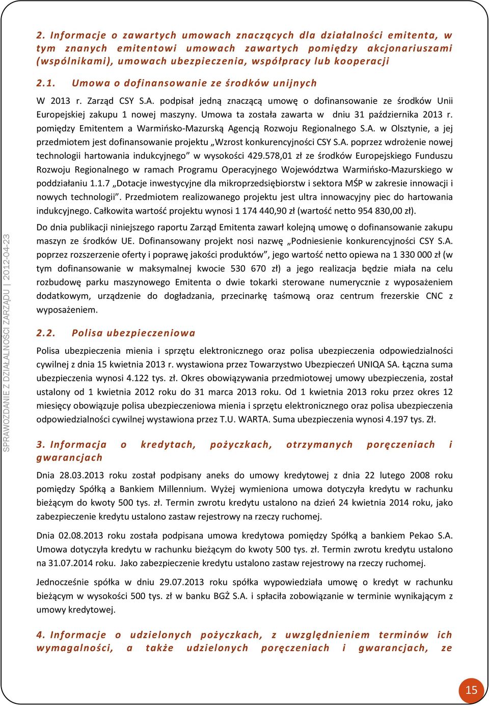 Umowa ta została zawarta w dniu 31 października 2013 r. pomiędzy Emitentem a Warmińsko-Mazurską Agencją Rozwoju Regionalnego S.A. w Olsztynie, a jej przedmiotem jest dofinansowanie projektu Wzrost konkurencyjności CSY S.