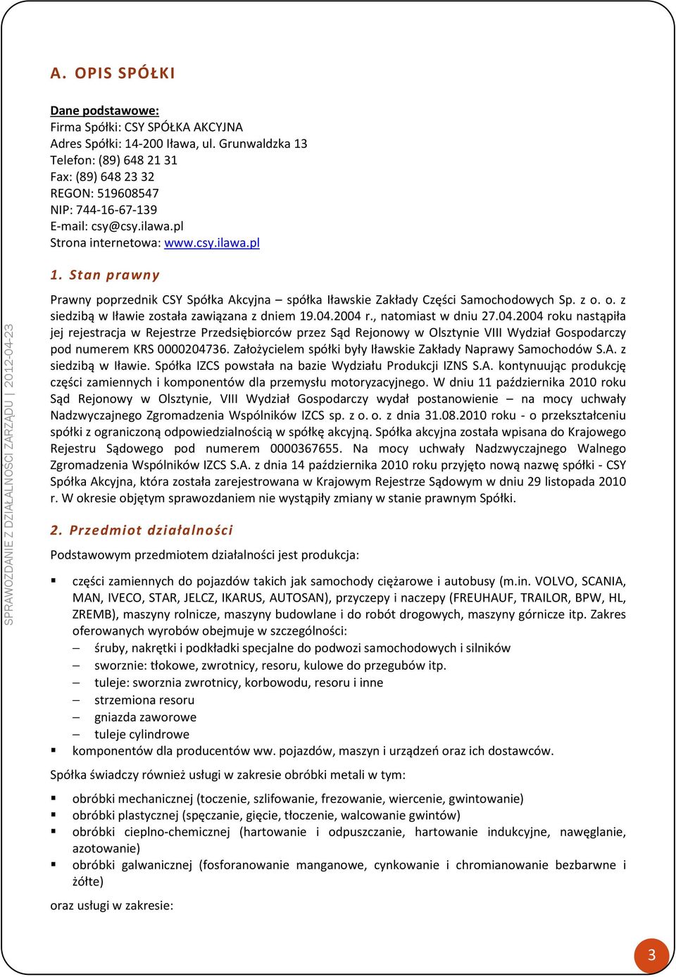 Stan prawny Prawny poprzednik CSY Spółka Akcyjna spółka Iławskie Zakłady Części Samochodowych Sp. z o. o. z siedzibą w Iławie została zawiązana z dniem 19.04.