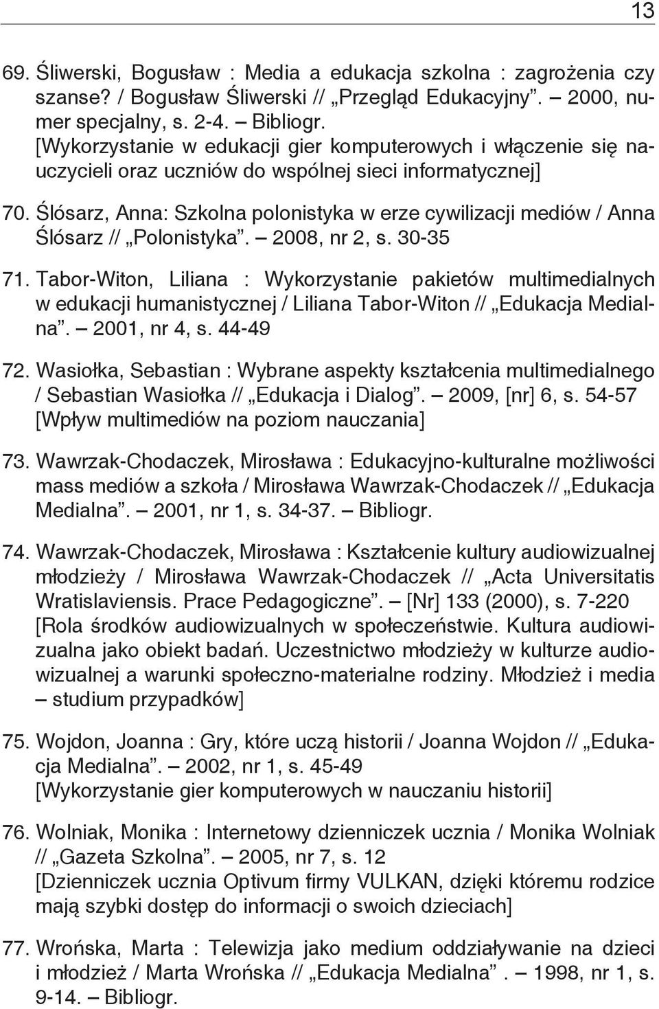 Ślósarz, Anna: Szkolna polonistyka w erze cywilizacji mediów / Anna Ślósarz // Polonistyka. 2008, nr 2, s. 30-35 71.