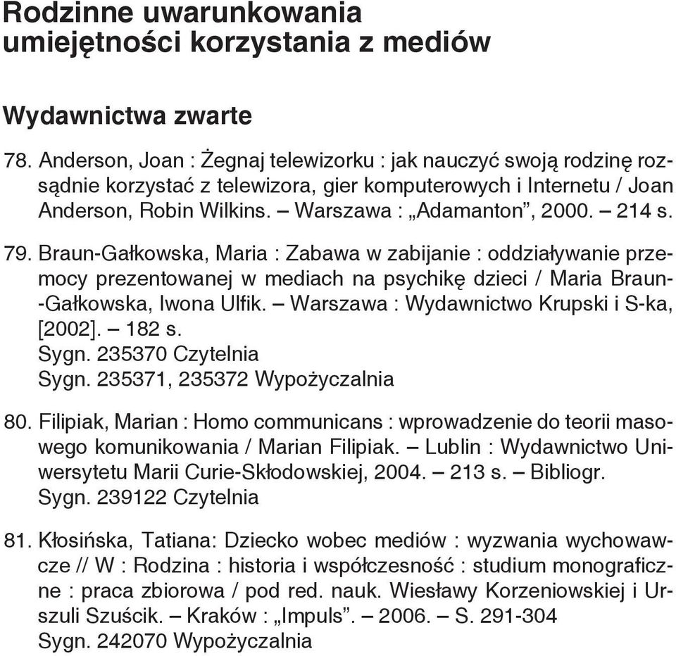 Braun-Gałkowska, Maria : Zabawa w zabijanie : oddziaływanie przemocy prezentowanej w mediach na psychikę dzieci / Maria Braun- -Gałkowska, Iwona Ulfik. Warszawa : Wydawnictwo Krupski i S-ka, [2002].