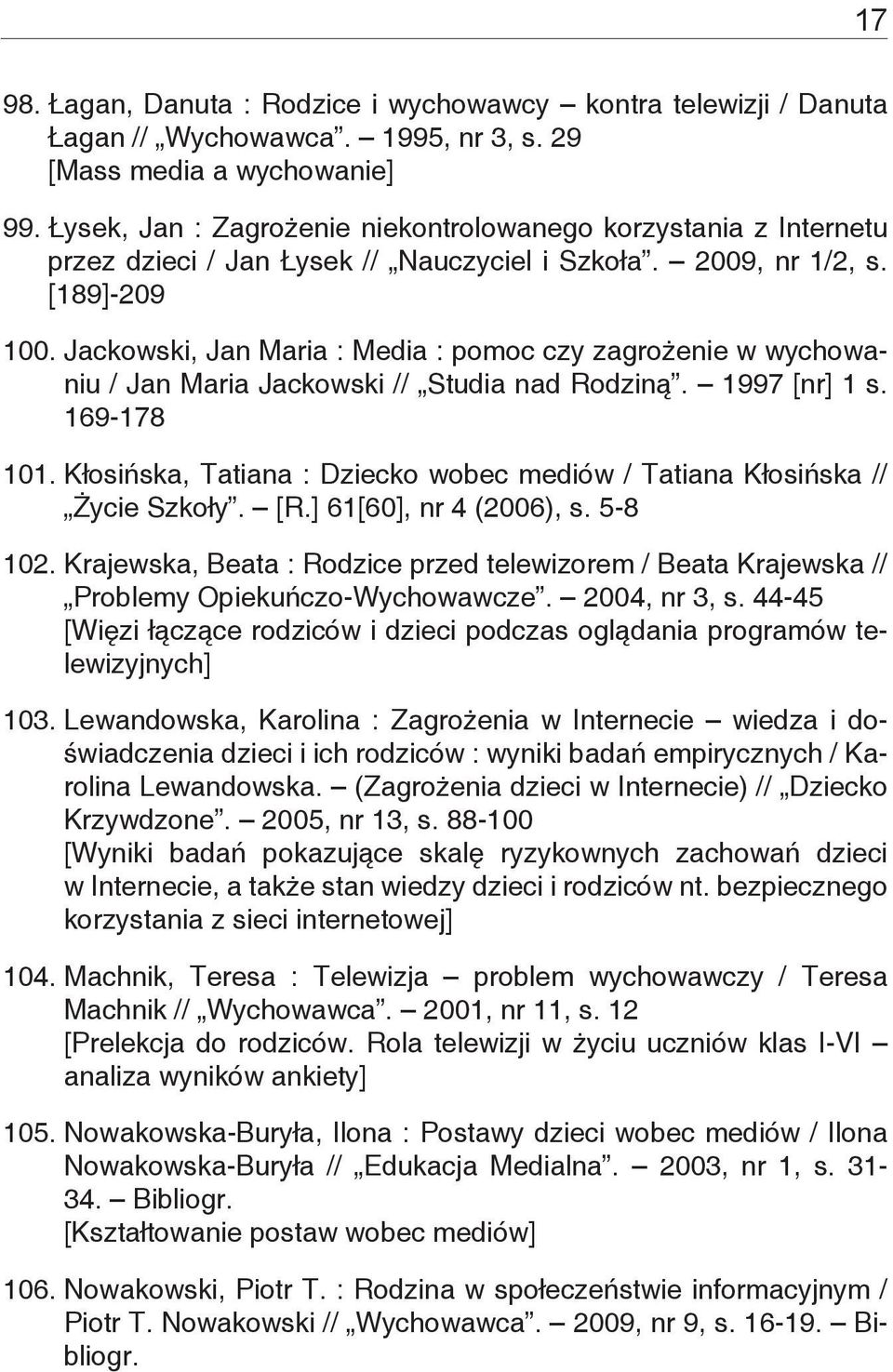 Jackowski, Jan Maria : Media : pomoc czy zagrożenie w wychowaniu / Jan Maria Jackowski // Studia nad Rodziną. 1997 [nr] 1 s. 169-178 101.