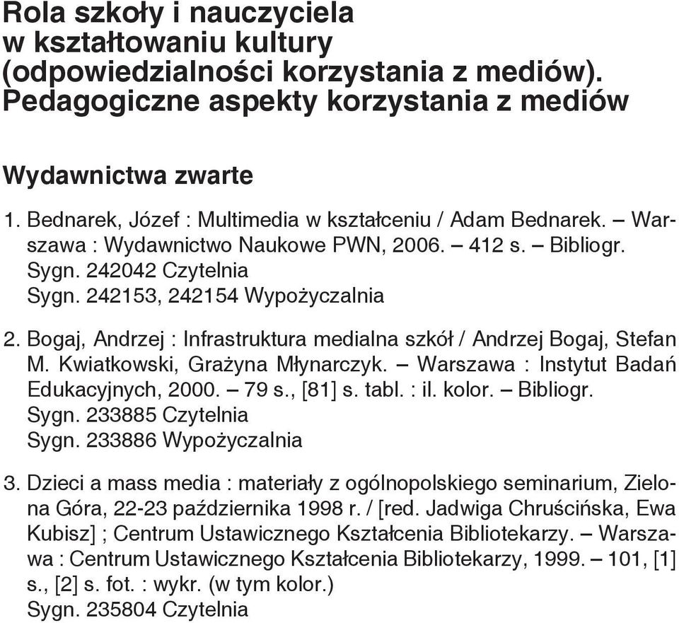 Bogaj, Andrzej : Infrastruktura medialna szkół / Andrzej Bogaj, Stefan M. Kwiatkowski, Grażyna Młynarczyk. Warszawa : Instytut Badań Edukacyjnych, 2000. 79 s., [81] s. tabl. : il. kolor. Bibliogr.