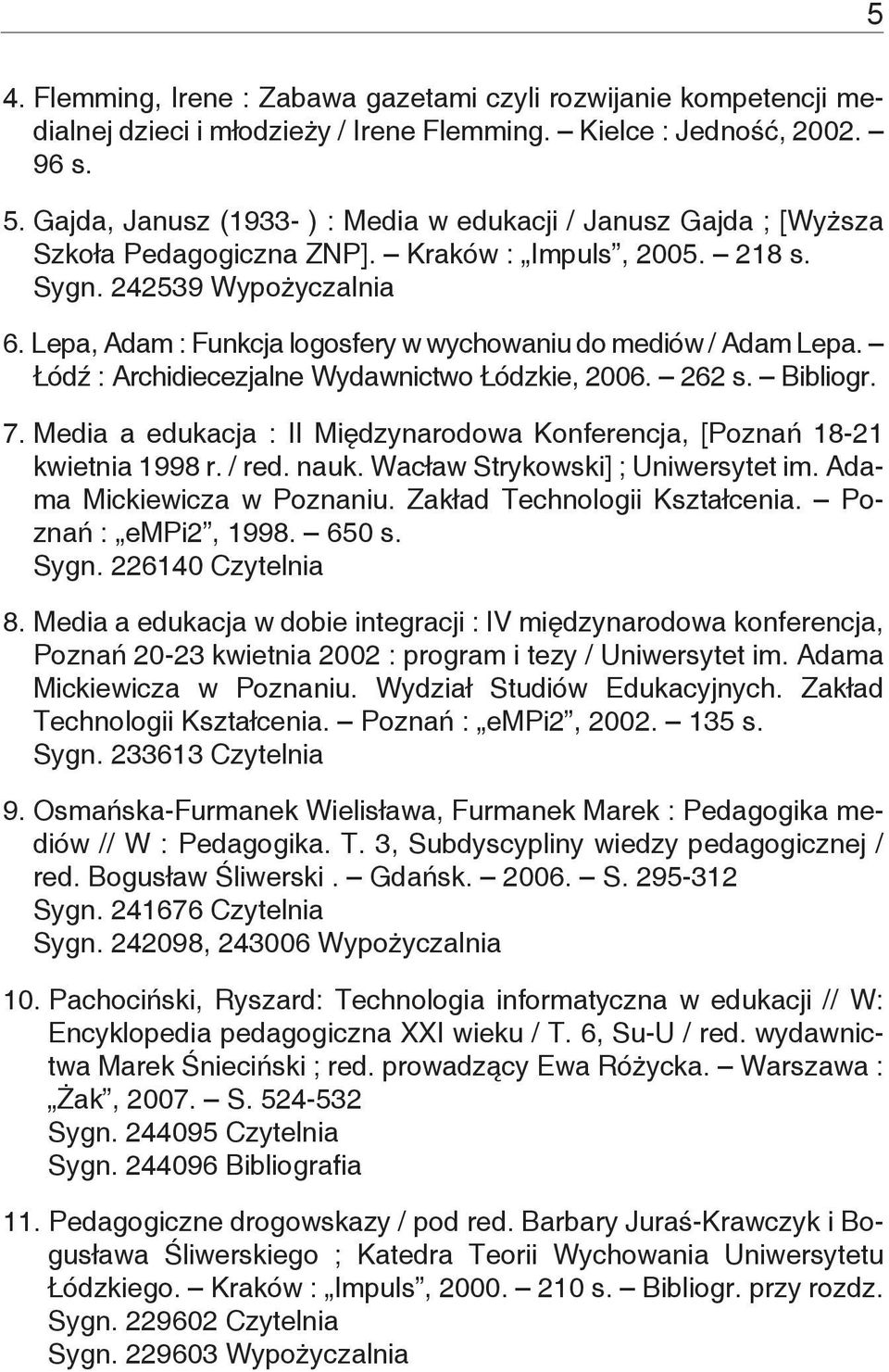 Lepa, Adam : Funkcja logosfery w wychowaniu do mediów / Adam Lepa. Łódź : Archidiecezjalne Wydawnictwo Łódzkie, 2006. 262 s. Bibliogr. 7.