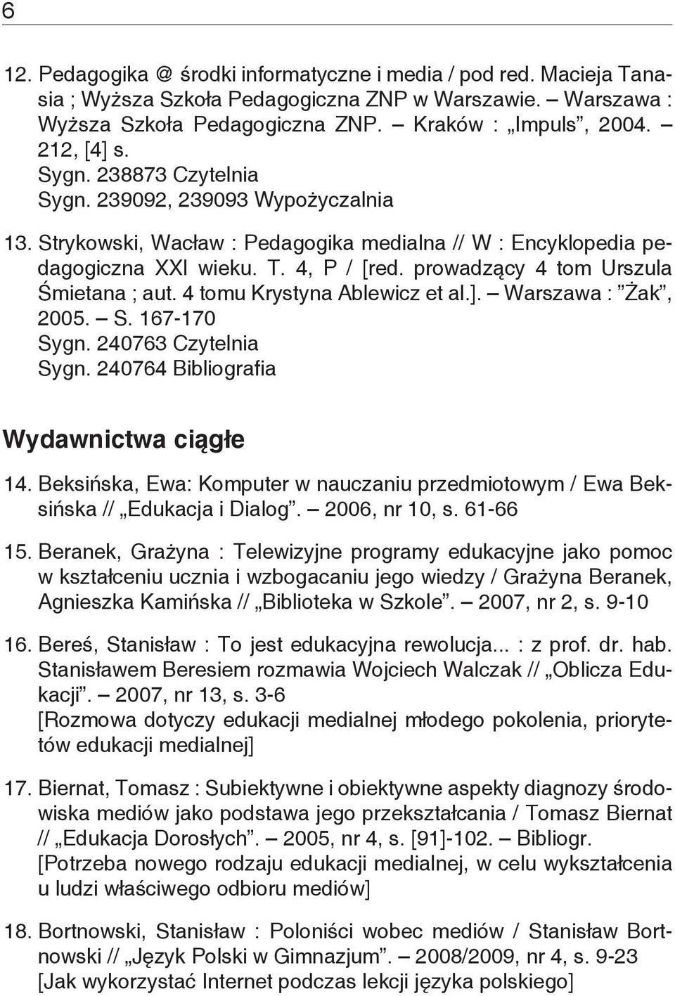 prowadzący 4 tom Urszula Śmietana ; aut. 4 tomu Krystyna Ablewicz et al.]. Warszawa : Żak, 2005. S. 167-170 Sygn. 240763 Czytelnia Sygn. 240764 Bibliografia Wydawnictwa ciągłe 14.