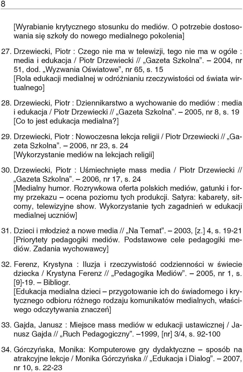 15 [Rola edukacji medialnej w odróżnianiu rzeczywistości od świata wirtualnego] 28. Drzewiecki, Piotr : Dziennikarstwo a wychowanie do mediów : media i edukacja / Piotr Drzewiecki // Gazeta Szkolna.