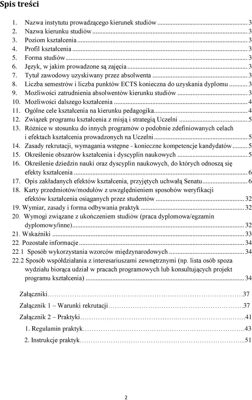 Możliwości zatrudnienia absolwentów kierunku studiów... 3 10. Możliwości dalszego kształcenia... 4 11. Ogólne cele kształcenia na kierunku pedagogika... 4 12.