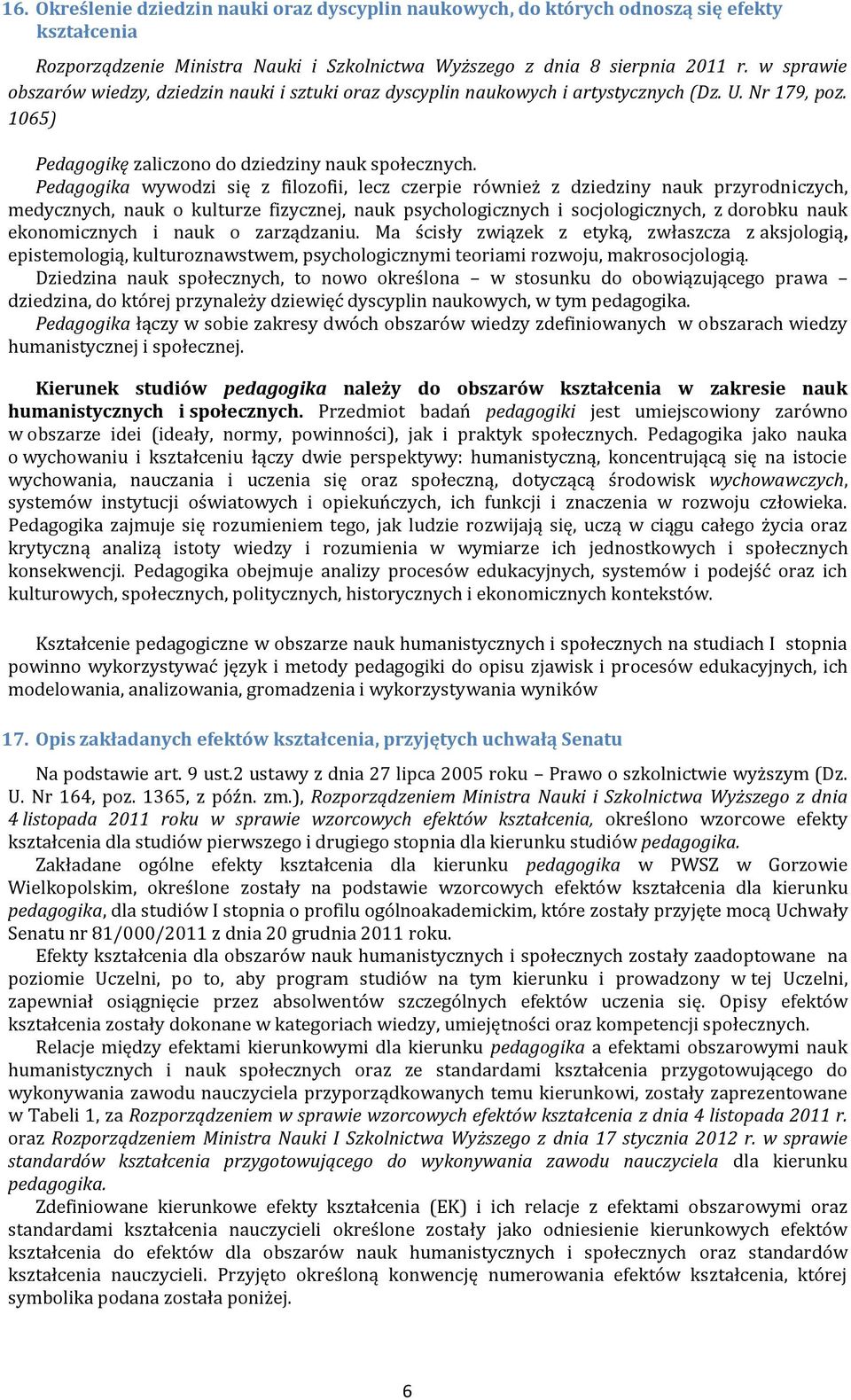 Pedagogika wywodzi się z filozofii, lecz czerpie również z dziedziny nauk przyrodniczych, medycznych, nauk o kulturze fizycznej, nauk psychologicznych i socjologicznych, z dorobku nauk ekonomicznych