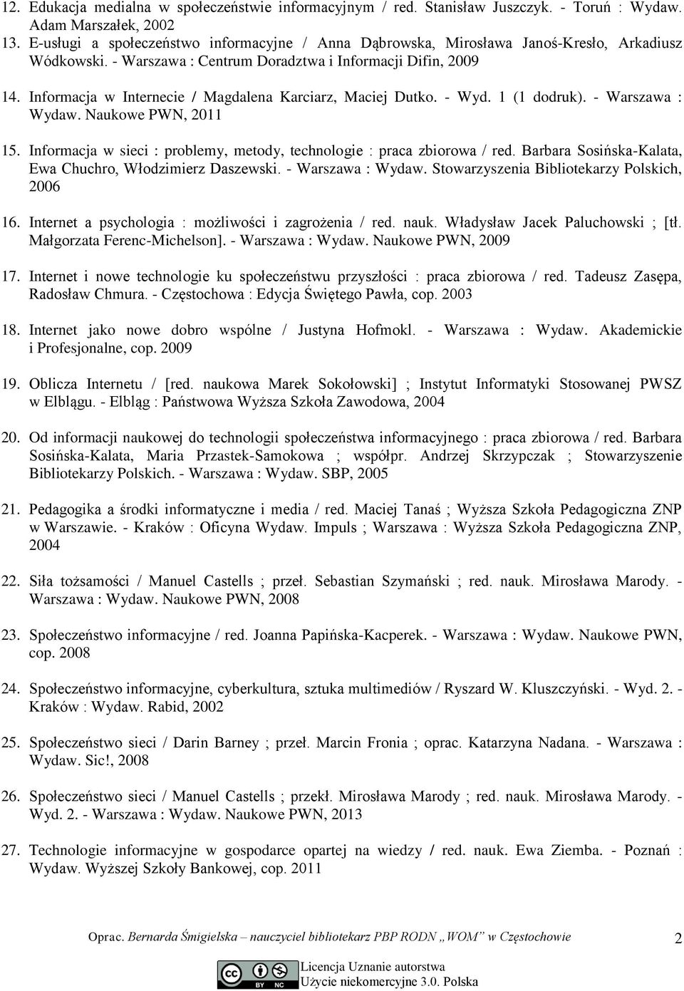 Informacja w Internecie / Magdalena Karciarz, Maciej Dutko. - Wyd. 1 (1 dodruk). - Warszawa : Wydaw. Naukowe PWN, 2011 15. Informacja w sieci : problemy, metody, technologie : praca zbiorowa / red.