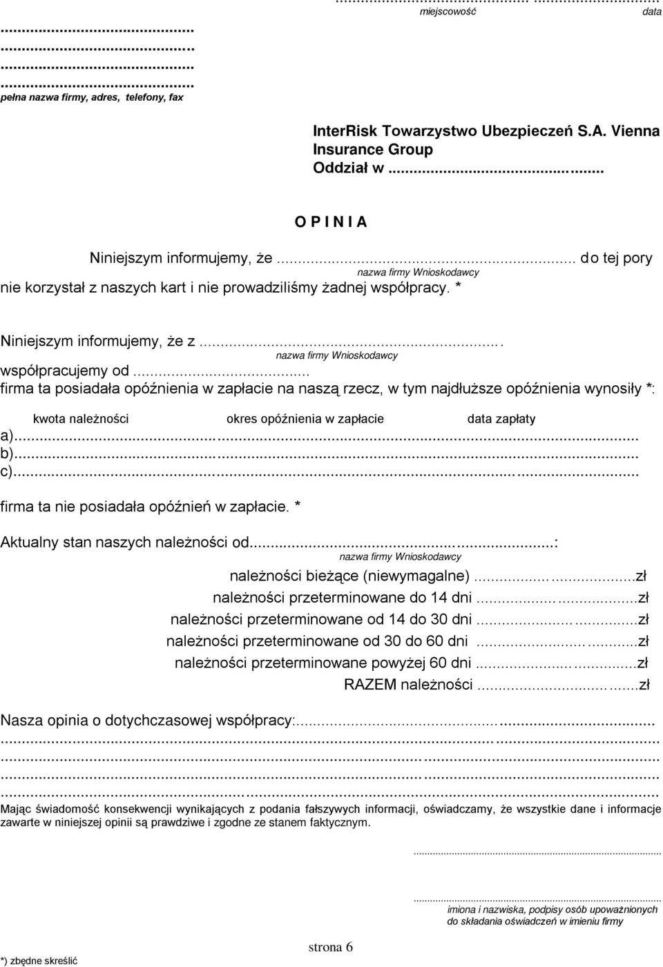 .. firma ta posiadała opóźnienia w zapłacie na naszą rzecz, w tym najdłuższe opóźnienia wynosiły *: kwota należności okres opóźnienia w zapłacie data zapłaty a)... b)... c).