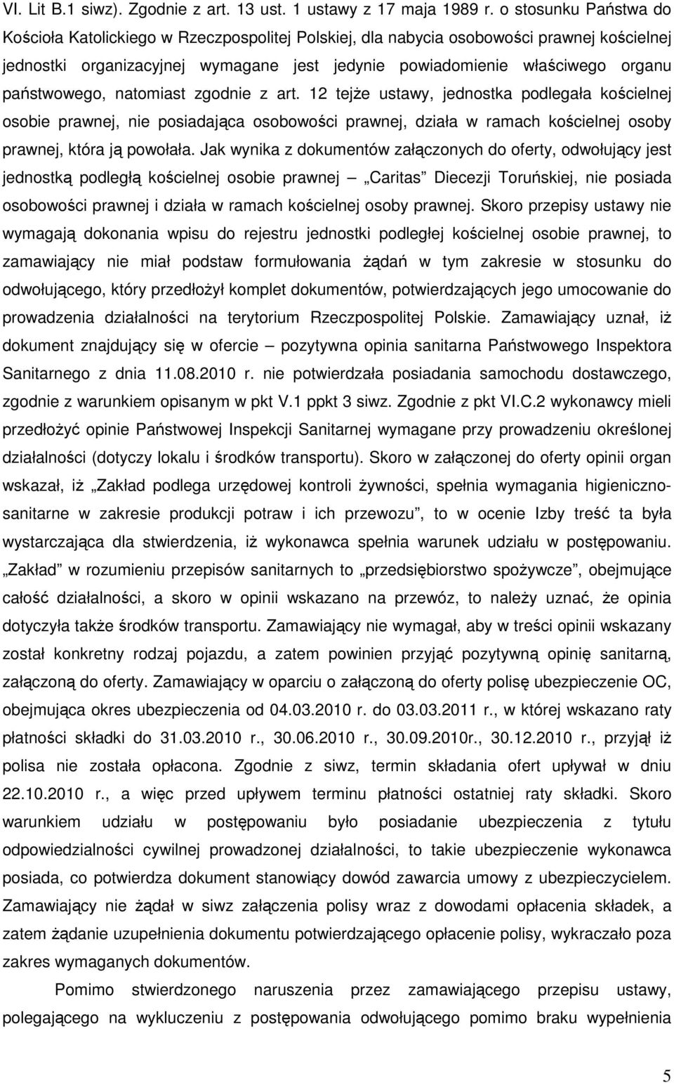 państwowego, natomiast zgodnie z art. 12 tejŝe ustawy, jednostka podlegała kościelnej osobie prawnej, nie posiadająca osobowości prawnej, działa w ramach kościelnej osoby prawnej, która ją powołała.