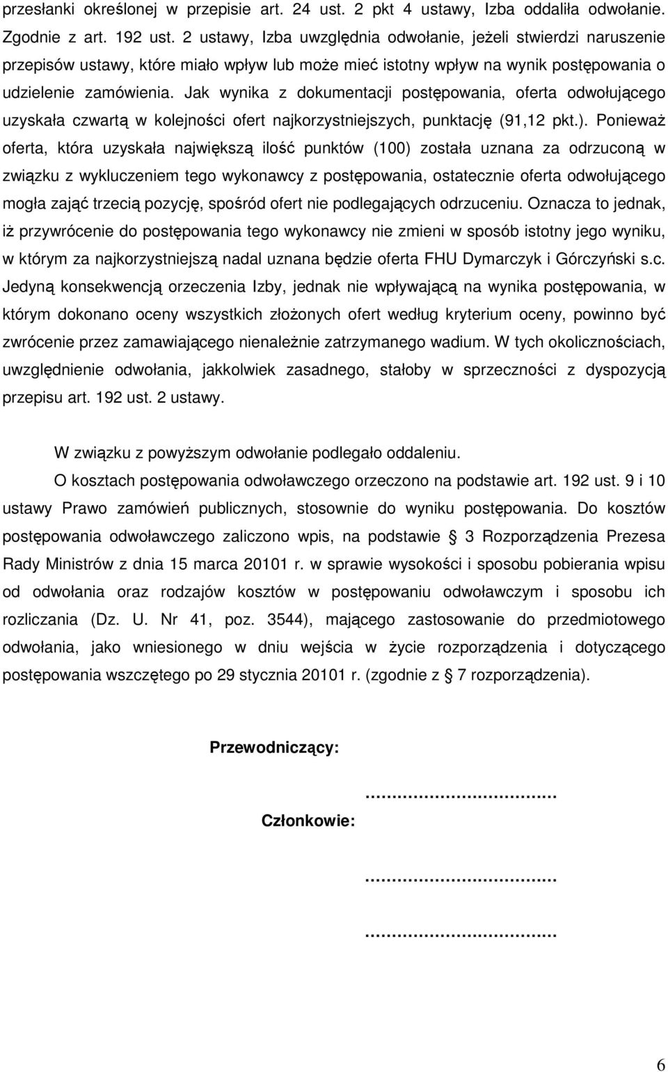 Jak wynika z dokumentacji postępowania, oferta odwołującego uzyskała czwartą w kolejności ofert najkorzystniejszych, punktację (91,12 pkt.).