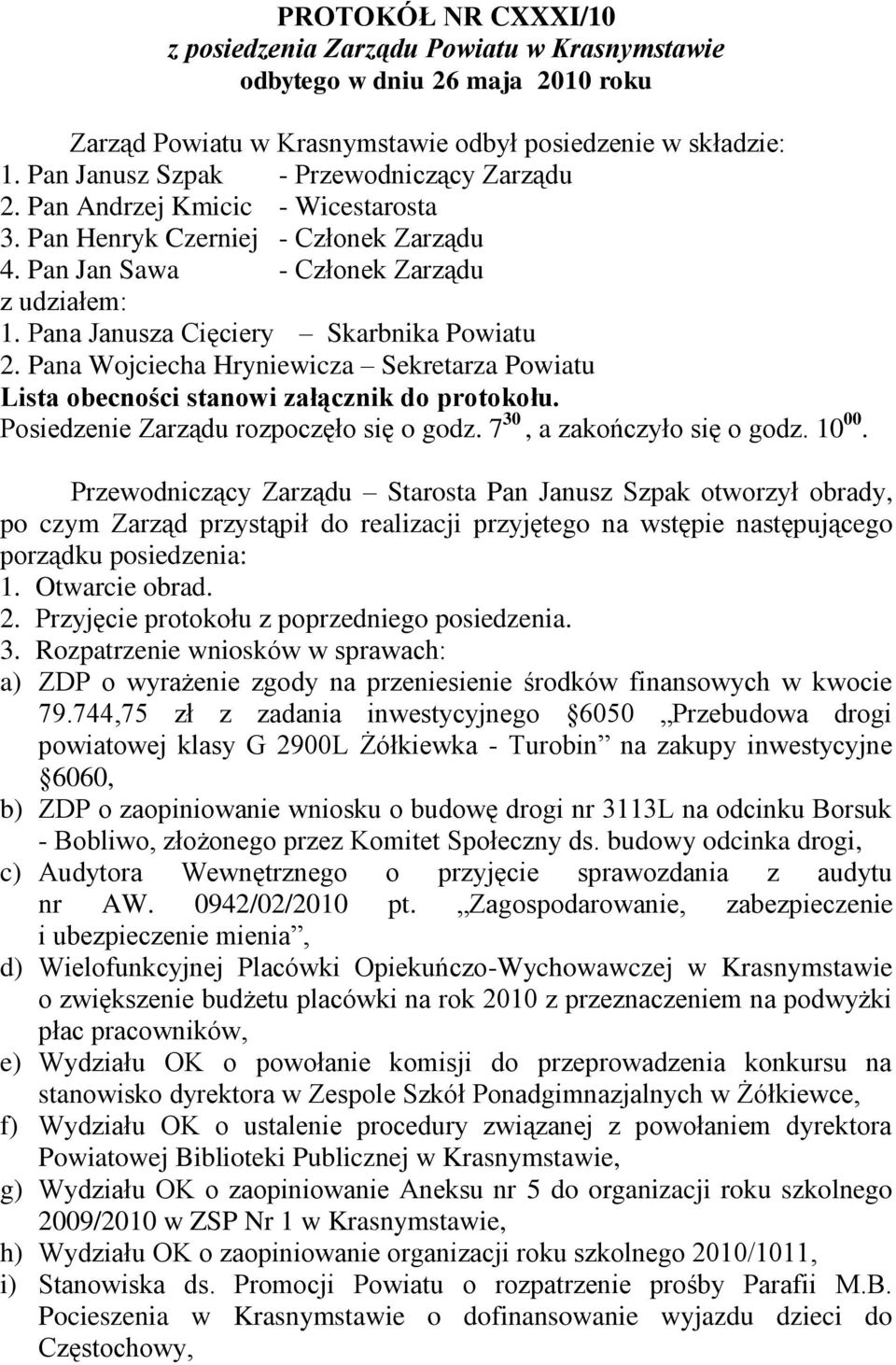 Pana Janusza Cięciery Skarbnika Powiatu 2. Pana Wojciecha Hryniewicza Sekretarza Powiatu Lista obecności stanowi załącznik do protokołu. Posiedzenie Zarządu rozpoczęło się o godz.