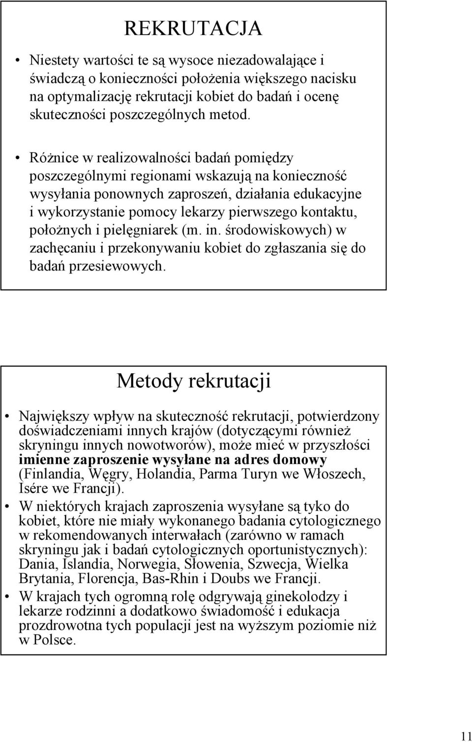 połoŝnych i pielęgniarek (m. in. środowiskowych) w zachęcaniu i przekonywaniu kobiet do zgłaszania się do badań przesiewowych.