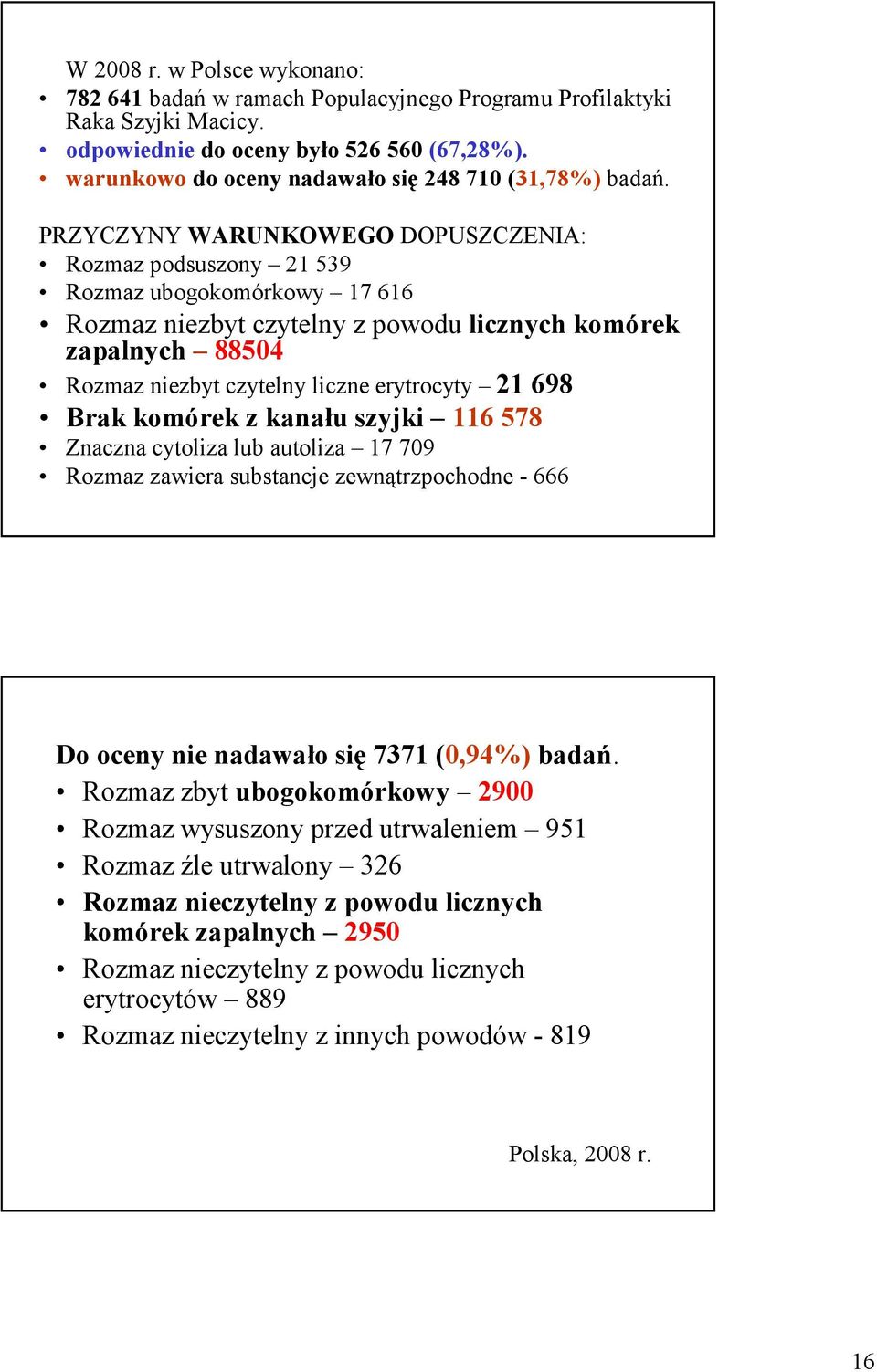 PRZYCZYNY WARUNKOWEGO DOPUSZCZENIA: Rozmaz podsuszony 21 539 Rozmaz ubogokomórkowy 17 616 Rozmaz niezbyt czytelny z powodu licznych komórek zapalnych 88504 Rozmaz niezbyt czytelny liczne erytrocyty