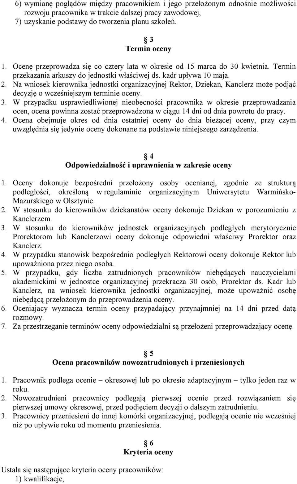 Na wniosek kierownika jednostki organizacyjnej Rektor, Dziekan, Kanclerz może podjąć decyzję o wcześniejszym terminie oceny. 3.