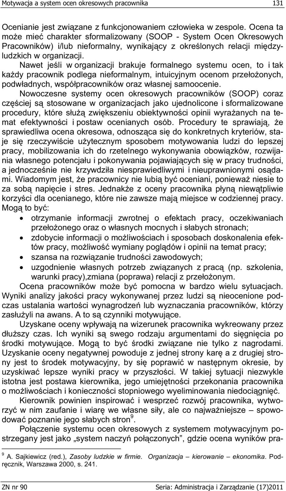 Nawet je li w organizacji brakuje formalnego systemu ocen, to i tak ka dy pracownik podlega nieformalnym, intuicyjnym ocenom prze o onych, podw adnych, wspó pracowników oraz w asnej samoocenie.