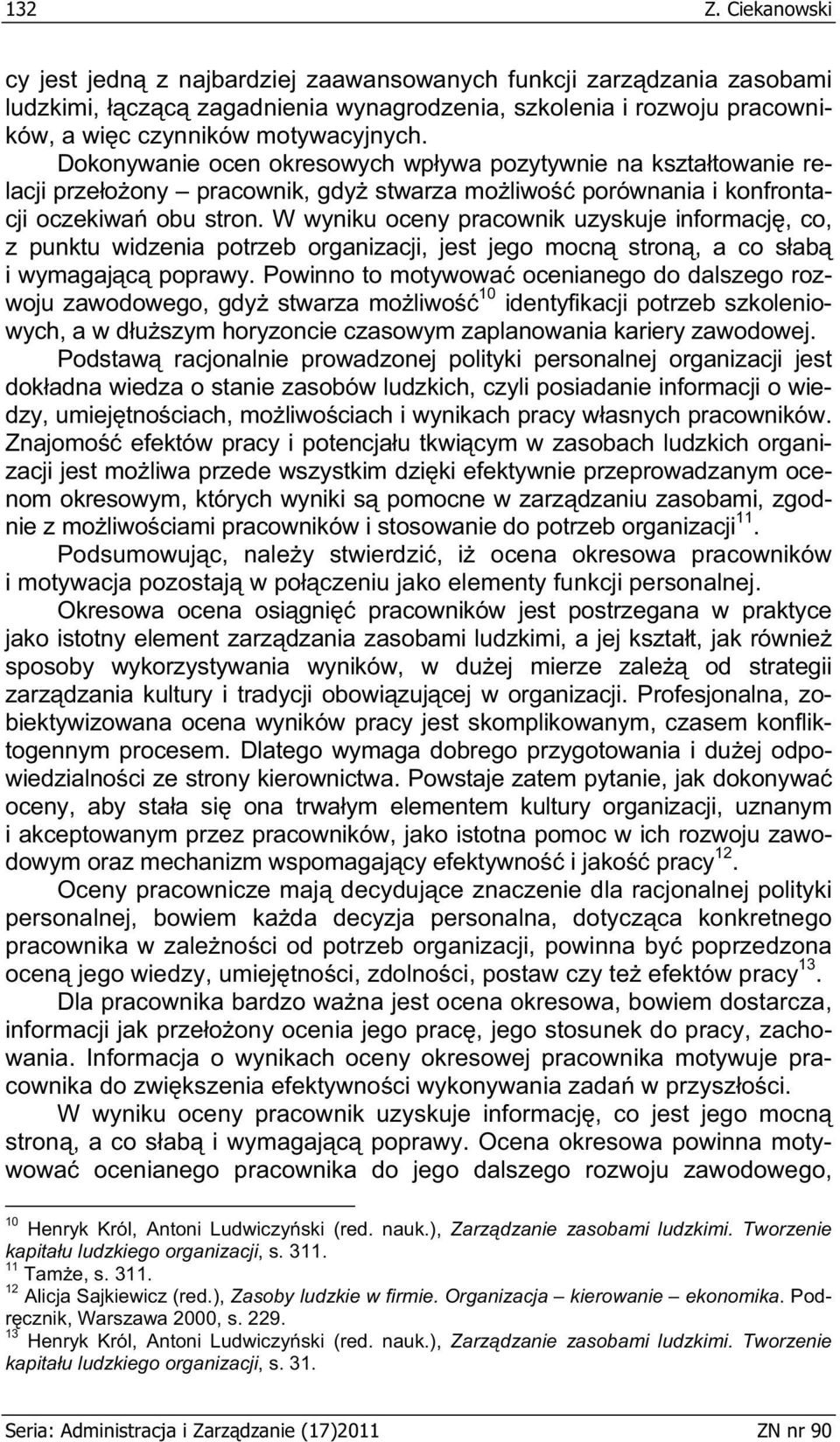 W wyniku oceny pracownik uzyskuje informacj, co, z punktu widzenia potrzeb organizacji, jest jego mocn stron, a co s ab i wymagaj c poprawy.