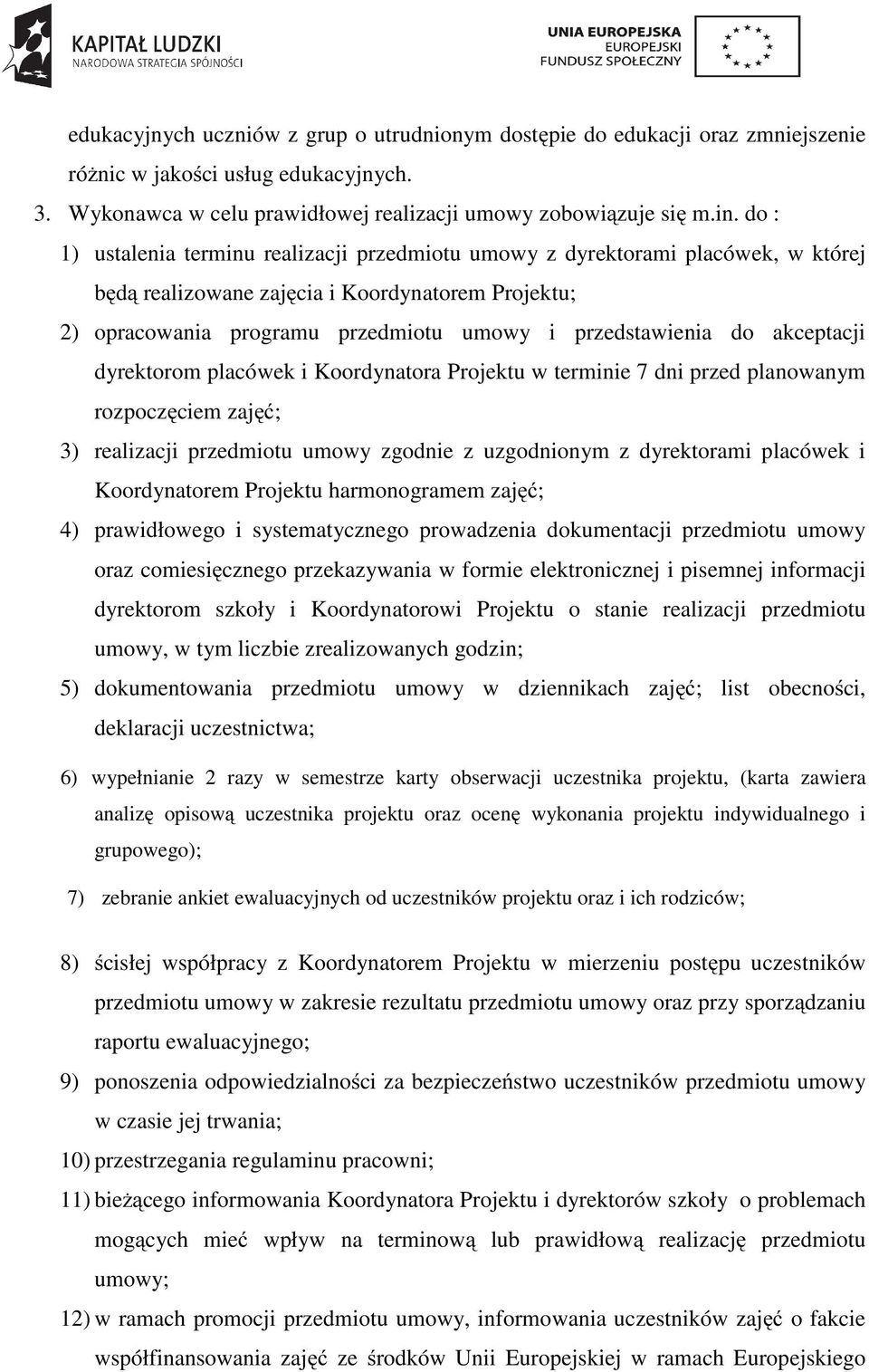 akceptacji dyrektorom placówek i Koordynatora Projektu w terminie 7 dni przed planowanym rozpoczęciem zajęć; 3) realizacji przedmiotu umowy zgodnie z uzgodnionym z dyrektorami placówek i