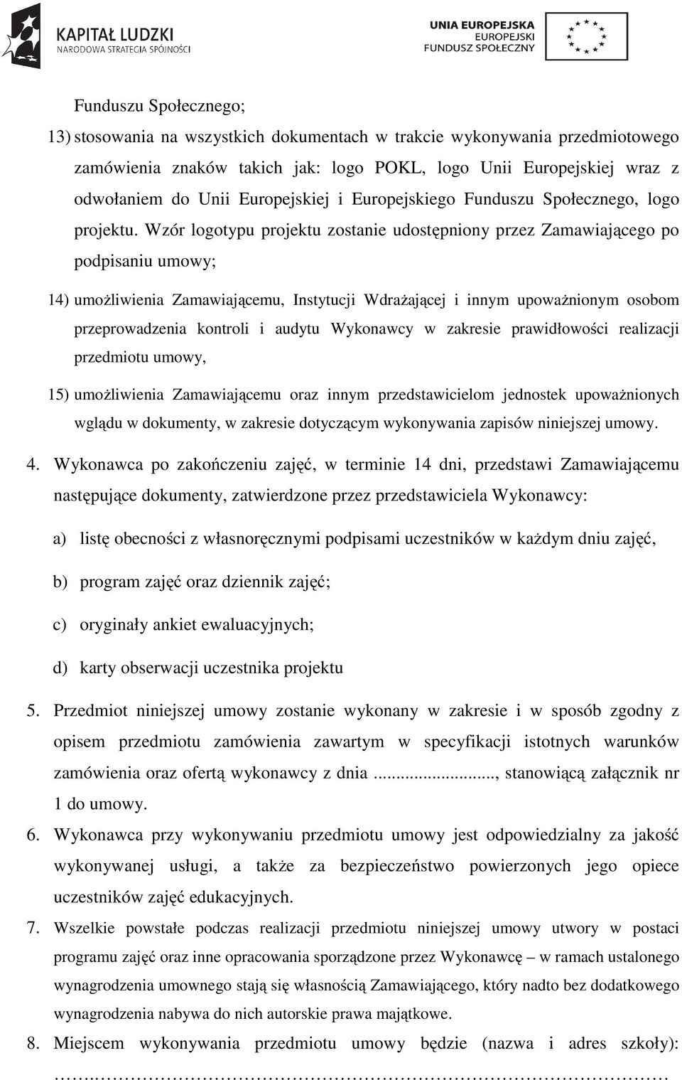 Wzór logotypu projektu zostanie udostępniony przez Zamawiającego po podpisaniu umowy; 14) umożliwienia Zamawiającemu, Instytucji Wdrażającej i innym upoważnionym osobom przeprowadzenia kontroli i