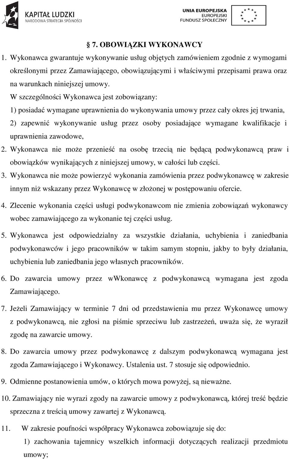 W szczególności Wykonawca jest zobowiązany: 1) posiadać wymagane uprawnienia do wykonywania umowy przez cały okres jej trwania, 2) zapewnić wykonywanie usług przez osoby posiadające wymagane