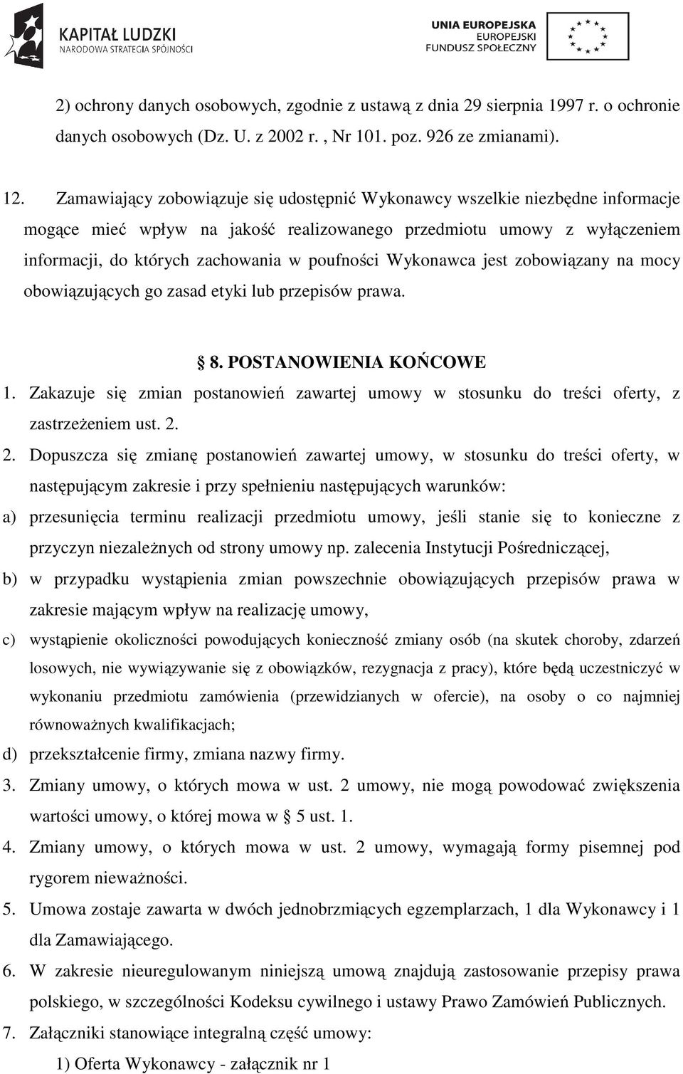 Wykonawca jest zobowiązany na mocy obowiązujących go zasad etyki lub przepisów prawa. 8. POSTANOWIENIA KOŃCOWE 1.